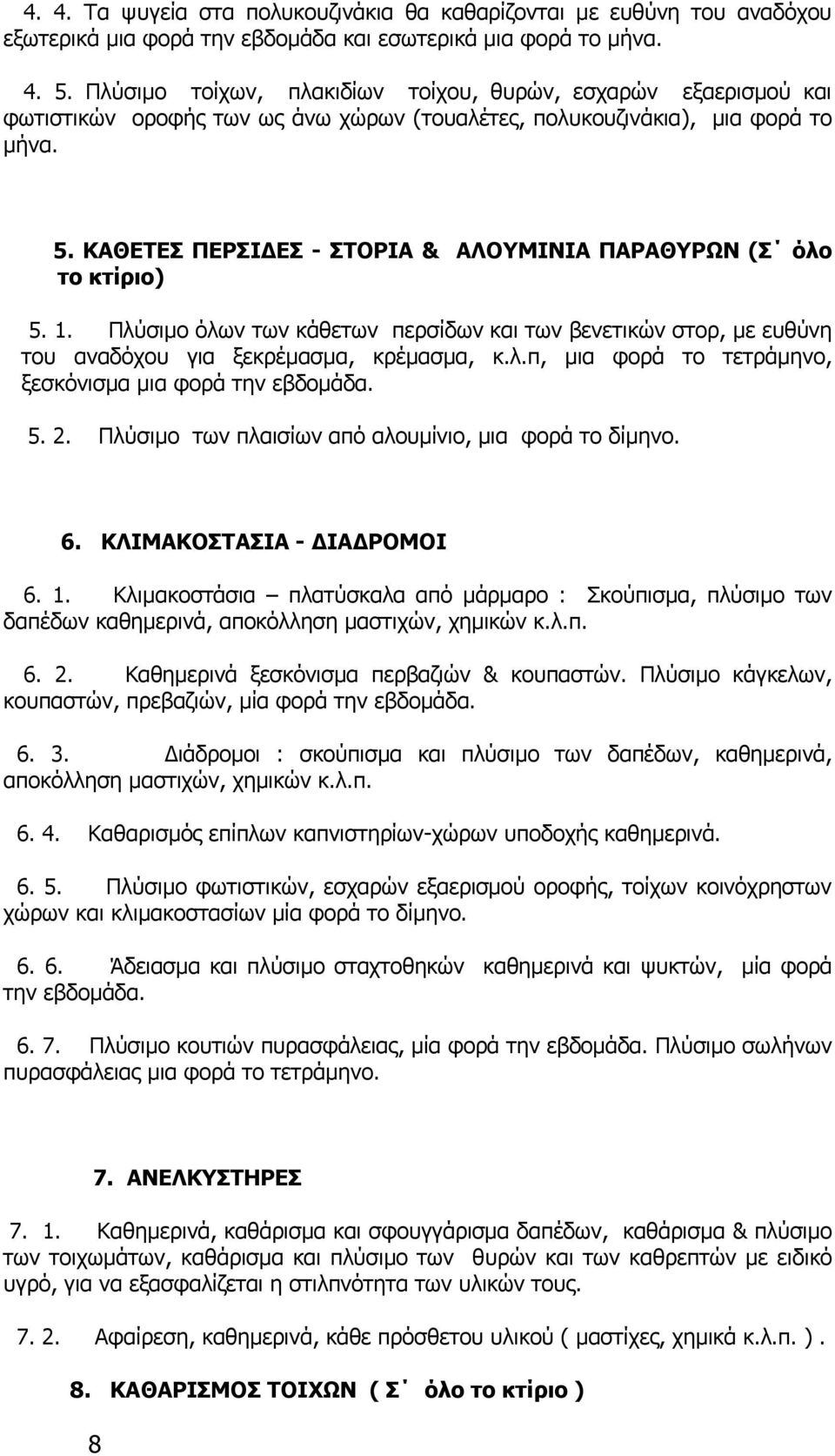 ΚΑΘΕΤΕΣ ΠΕΡΣΙΔΕΣ - ΣΤΟΡΙΑ & ΑΛΟΥΜΙΝΙΑ ΠΑΡΑΘΥΡΩΝ (Σ όλο το κτίριο) 5. 1. Πλύσιμο όλων των κάθετων περσίδων και των βενετικών στορ, με ευθύνη του αναδόχου για ξεκρέμασμα, κρέμασμα, κ.λ.π, μια φορά το τετράμηνο, ξεσκόνισμα μια φορά την εβδομάδα.