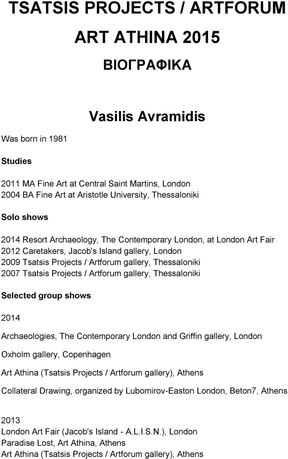 2007 Tsatsis Projects / Artforum gallery, Thessaloniki Selected group shows 2014 Archaeologies, The Contemporary London and Griffin gallery, London Oxholm gallery, Copenhagen Art Athina (Tsatsis