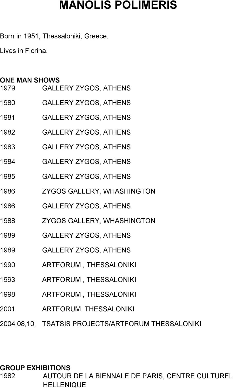 ΖΥGΟS, ATHENS 1985 GALLERY ΖΥGΟS, ATHENS 1986 ΖΥGΟS GALLERY, WHASHINGTON 1986 GALLERY ΖΥGΟS, ATHENS 1988 ΖΥGΟS GALLERY, WHASHINGTON 1989 GALLERY ΖΥGΟS, ATHENS 1989