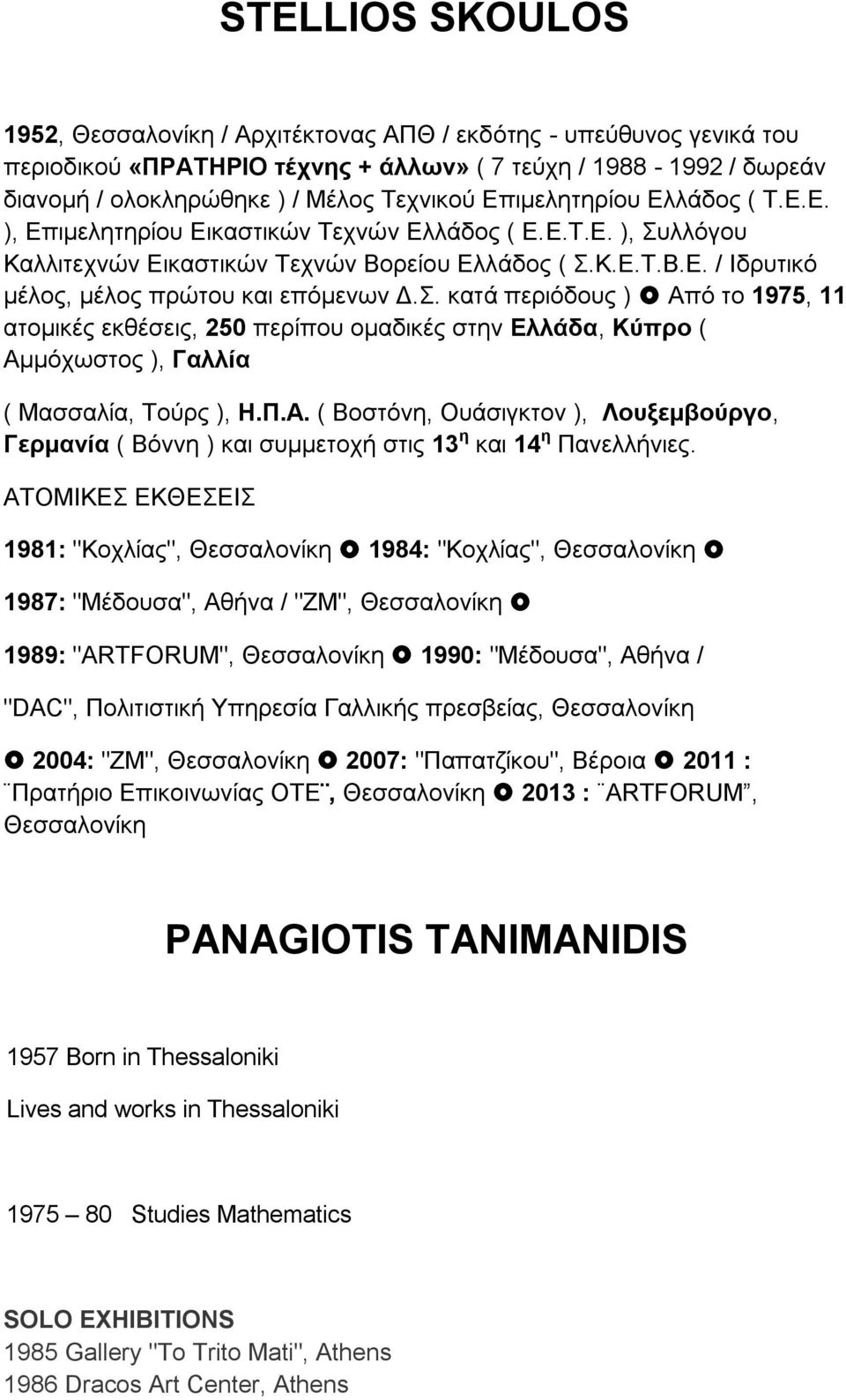 Σ. κατά περιόδους ) Από το 1975, 11 ατομικές εκθέσεις, 250 περίπου ομαδικές στην Ελλάδα, Κύπρο ( Αμμόχωστος ), Γαλλία ( Μασσαλία, Τούρς ), Η.Π.Α. ( Βοστόνη, Ουάσιγκτον ), Λουξεμβούργο, Γερμανία ( Βόννη ) και συμμετοχή στις 13 η και 14 η Πανελλήνιες.