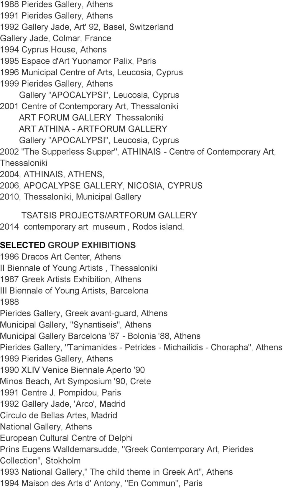Thessaloniki ART ATHINA - ARTFORUM GALLERY Gallery "APOCALYPSI", Leucosia, Cyprus 2002 "The Supperless Supper", ATHINAIS - Centre of Contemporary Art, Thessaloniki 2004, ATHINAIS, ATHENS, 2006,