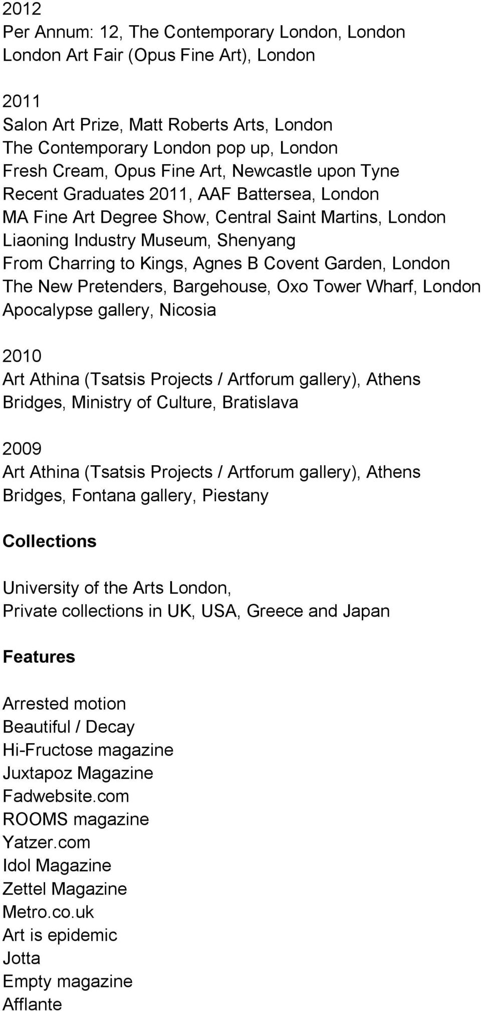 Covent Garden, London The New Pretenders, Bargehouse, Oxo Tower Wharf, London Apocalypse gallery, Nicosia 2010 Art Athina (Tsatsis Projects / Artforum gallery), Athens Bridges, Ministry of Culture,