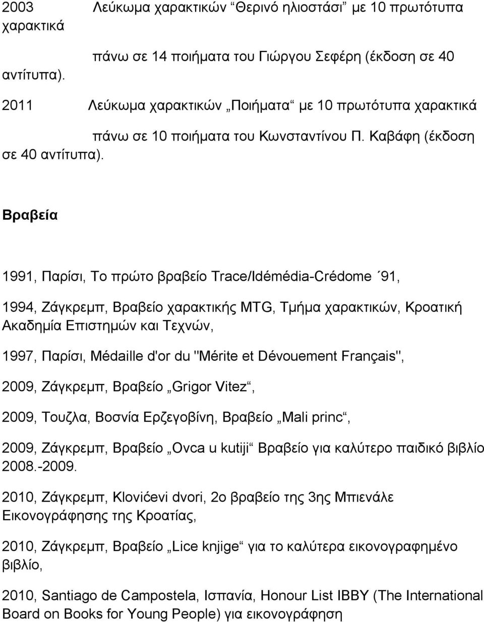Βραβεία 1991, Παρίσι, Το πρώτο βραβείο Trace/Idémédia-Crédome 91, 1994, Ζάγκρεμπ, Βραβείο χαρακτικής ΜΤG, Τμήμα χαρακτικών, Κροατική Ακαδημία Επιστημών και Τεχνών, 1997, Παρίσι, Médaille d'or du