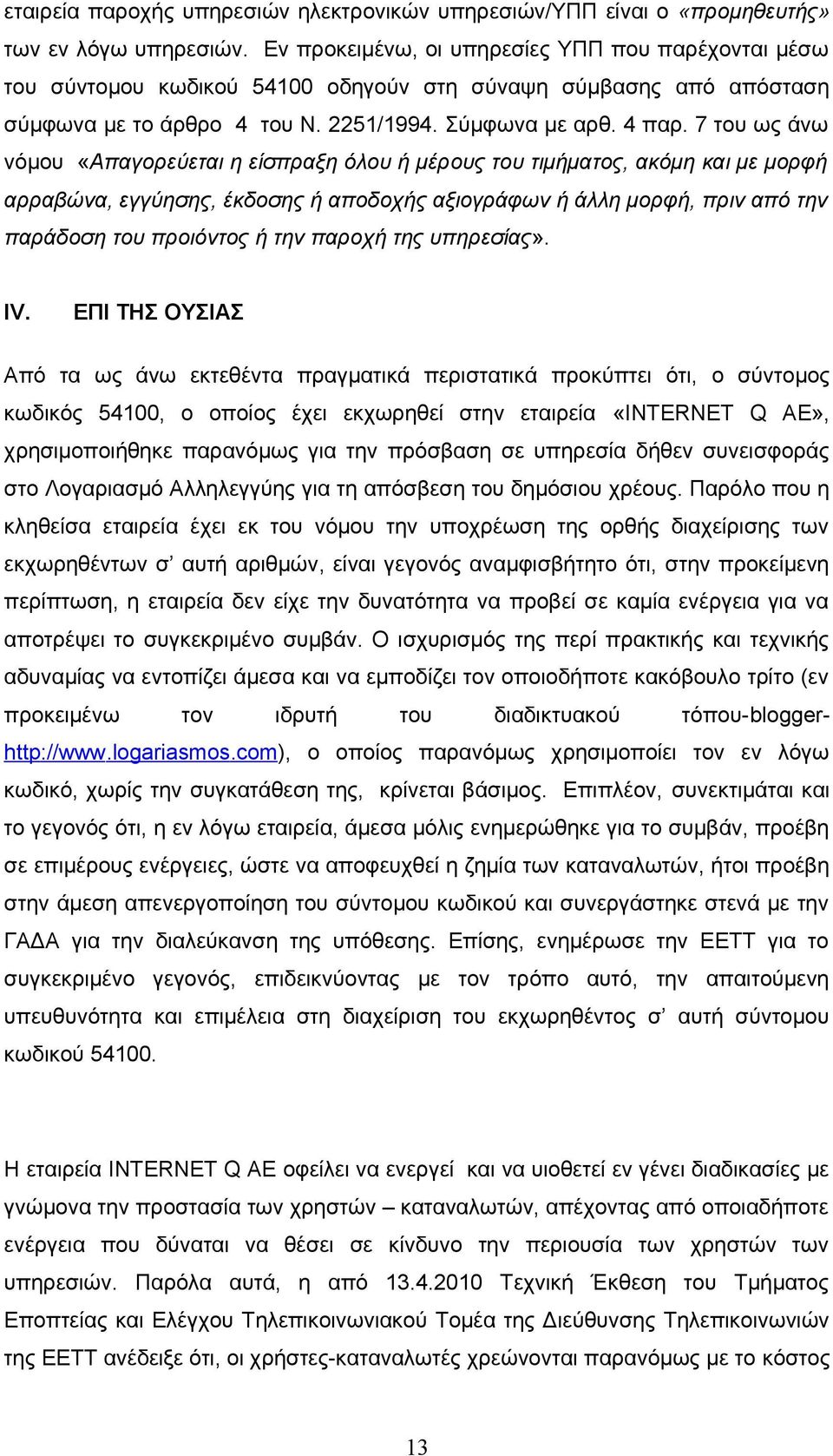 7 του ως άνω νόμου «Απαγορεύεται η είσπραξη όλου ή μέρους του τιμήματος, ακόμη και με μορφή αρραβώνα, εγγύησης, έκδοσης ή αποδοχής αξιογράφων ή άλλη μορφή, πριν από την παράδοση του προιόντος ή την