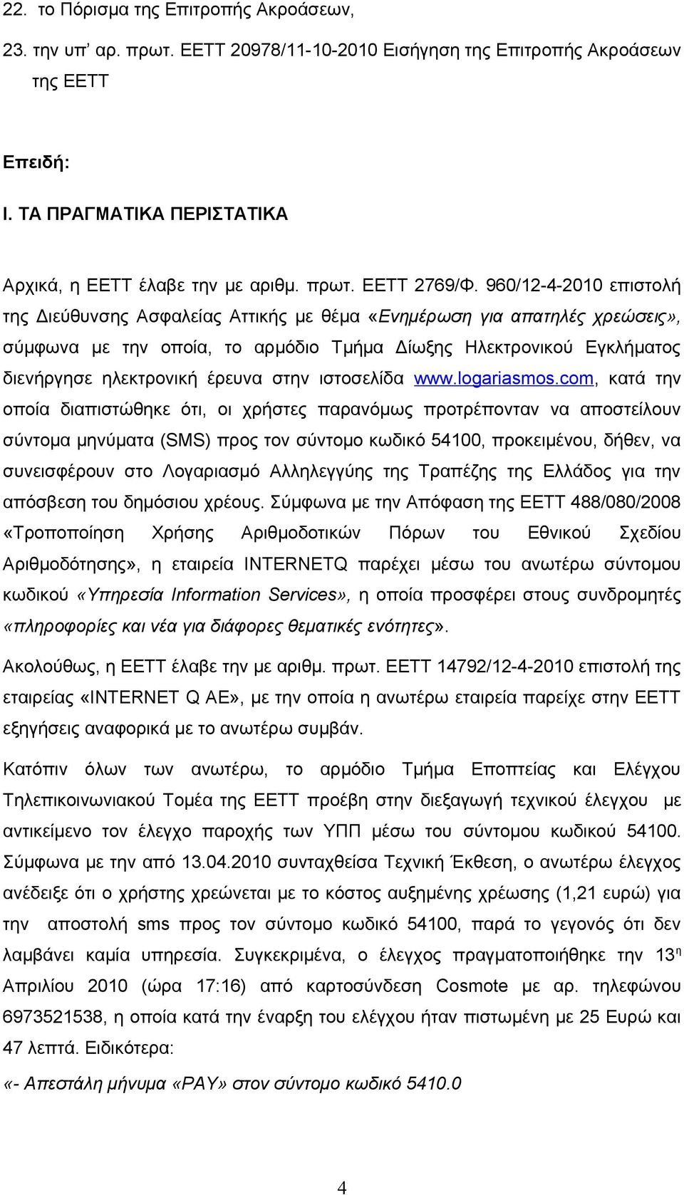 960/12-4-2010 επιστολή της Διεύθυνσης Ασφαλείας Αττικής με θέμα «Ενημέρωση για απατηλές χρεώσεις», σύμφωνα με την οποία, το αρμόδιο Τμήμα Δίωξης Ηλεκτρονικού Εγκλήματος διενήργησε ηλεκτρονική έρευνα