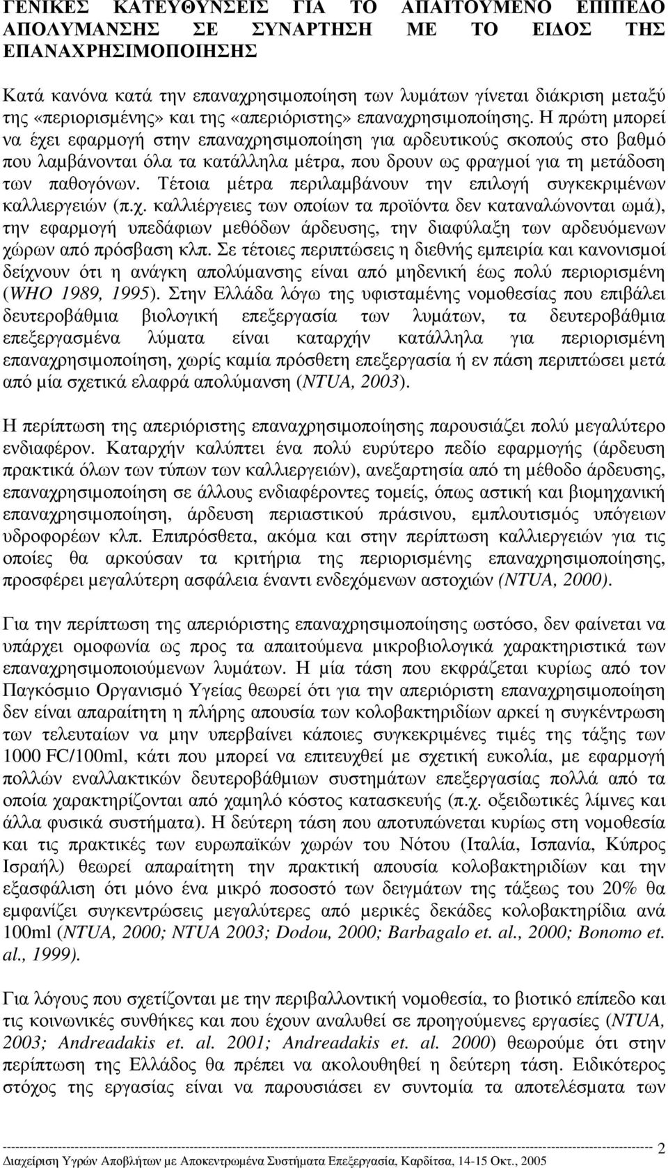 Η πρώτη µπορεί να έχει εφαρµογή στην επαναχρησιµοποίηση για αρδευτικούς σκοπούς στο βαθµό που λαµβάνονται όλα τα κατάλληλα µέτρα, που δρουν ως φραγµοί για τη µετάδοση των παθογόνων.