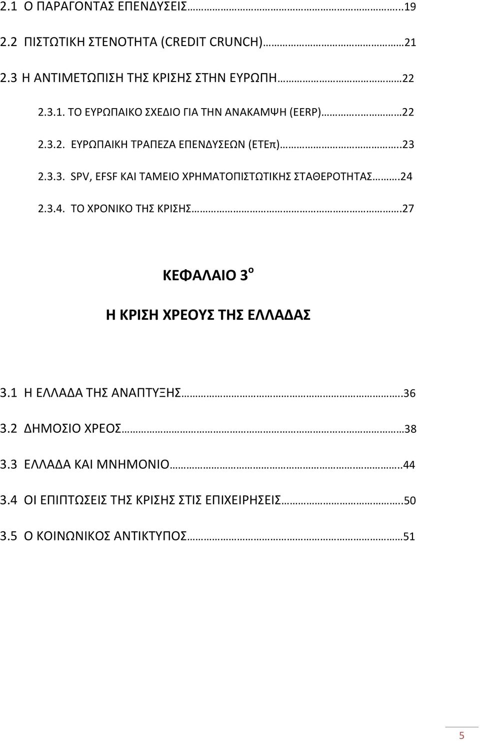 2.3.4. ΤΟ ΧΡΟΝΙΚΟ ΤΗΣ ΚΡΙΣΗΣ.27 ΚΕΦΑΛΑΙΟ 3 ο Η ΚΡΙΣΗ ΧΡΕΟΥΣ ΤΗΣ ΕΛΛΑΔΑΣ 3.1 Η ΕΛΛΑΔΑ ΤΗΣ ΑΝΑΠΤΥΞΗΣ..36 3.2 ΔΗΜΟΣΙΟ ΧΡΕΟΣ 38 3.