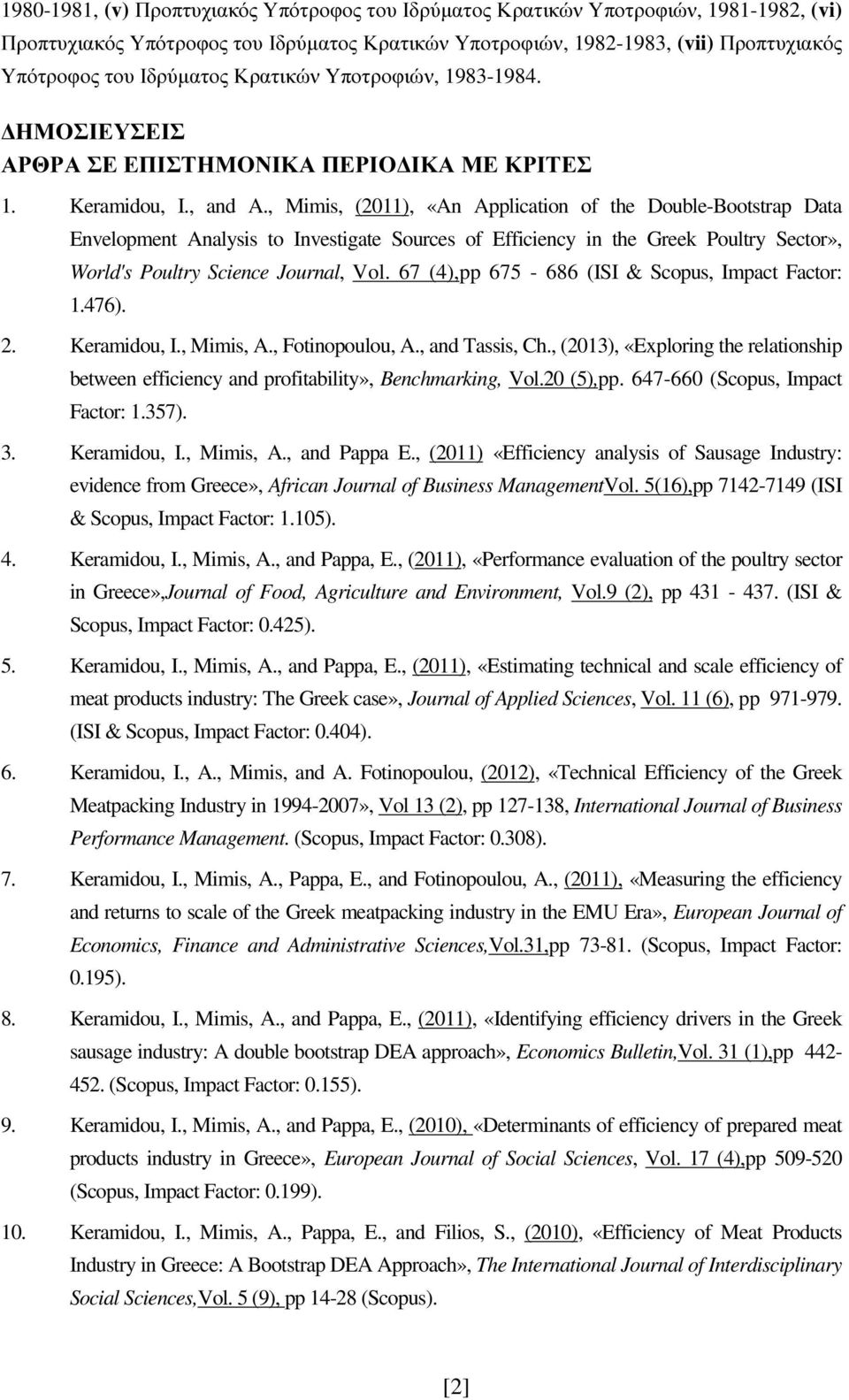 , Mimis, (2011), «An Application of the Double-Bootstrap Data Envelopment Analysis to Investigate Sources of Efficiency in the Greek Poultry Sector», World's Poultry Science Journal, Vol.