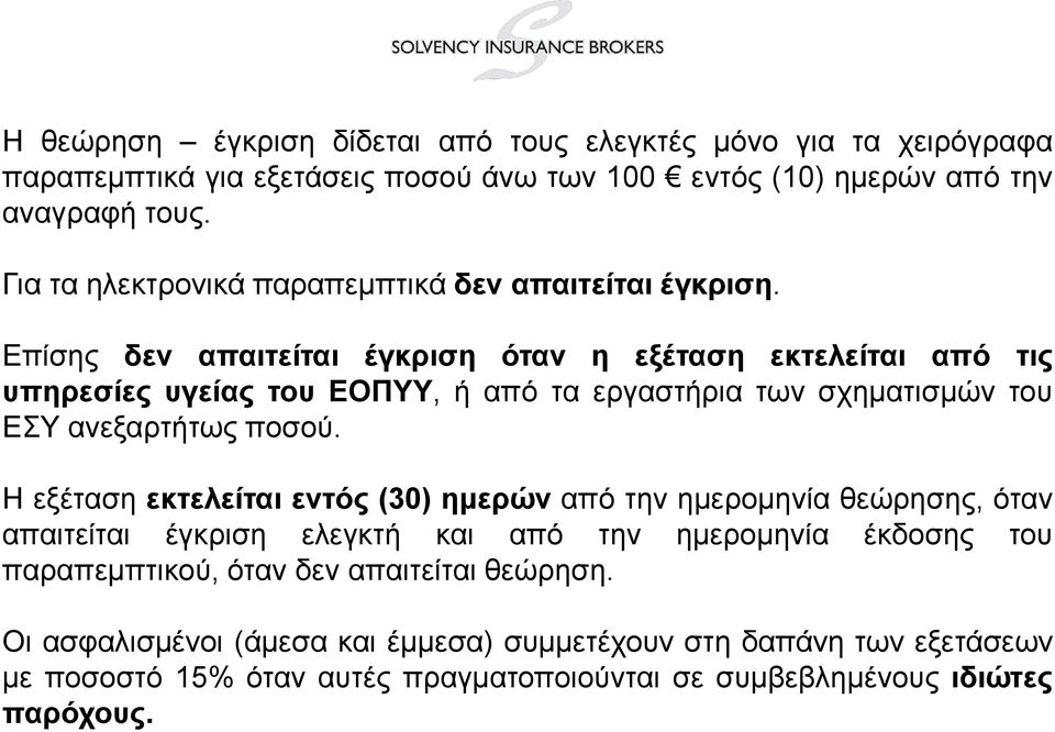 Επίσης δεν απαιτείται έγκριση όταν η εξέταση εκτελείται από τις υπηρεσίες υγείας του ΕΟΠΥΥ, ή από τα εργαστήρια των σχηματισμών του ΕΣΥ ανεξαρτήτως ποσού.