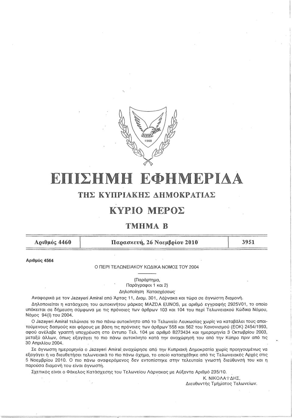Δηλοποιείται η κατάσχεση του αυτοκινήτου μάρκας MAZDA EUNOS, με αριθμό εγγραφής 2925V01, το οποίο υπόκειται σε δήμευση σύμφωνα με τις πρόνοιες των άρθρων 103 και 104 TOU περί Τελωνειακού Κώδικα