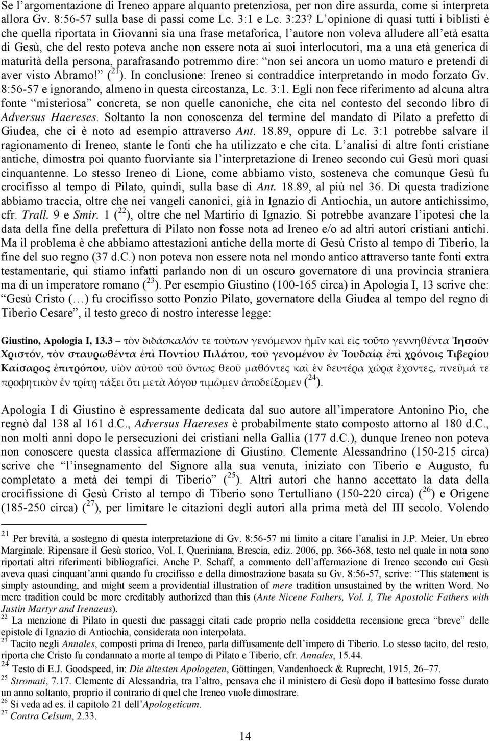 suoi interlocutori, ma a una età generica di maturità della persona, parafrasando potremmo dire: non sei ancora un uomo maturo e pretendi di aver visto Abramo! ( 21 ).