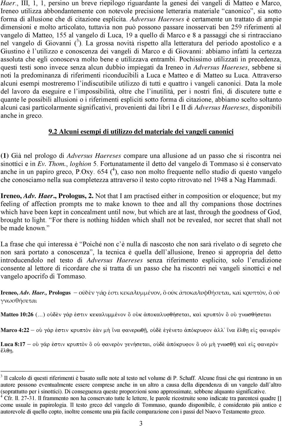 Adversus Haereses è certamente un trattato di ampie dimensioni e molto articolato, tuttavia non può possono passare inosservati ben 259 riferimenti al vangelo di Matteo, 155 al vangelo di Luca, 19 a