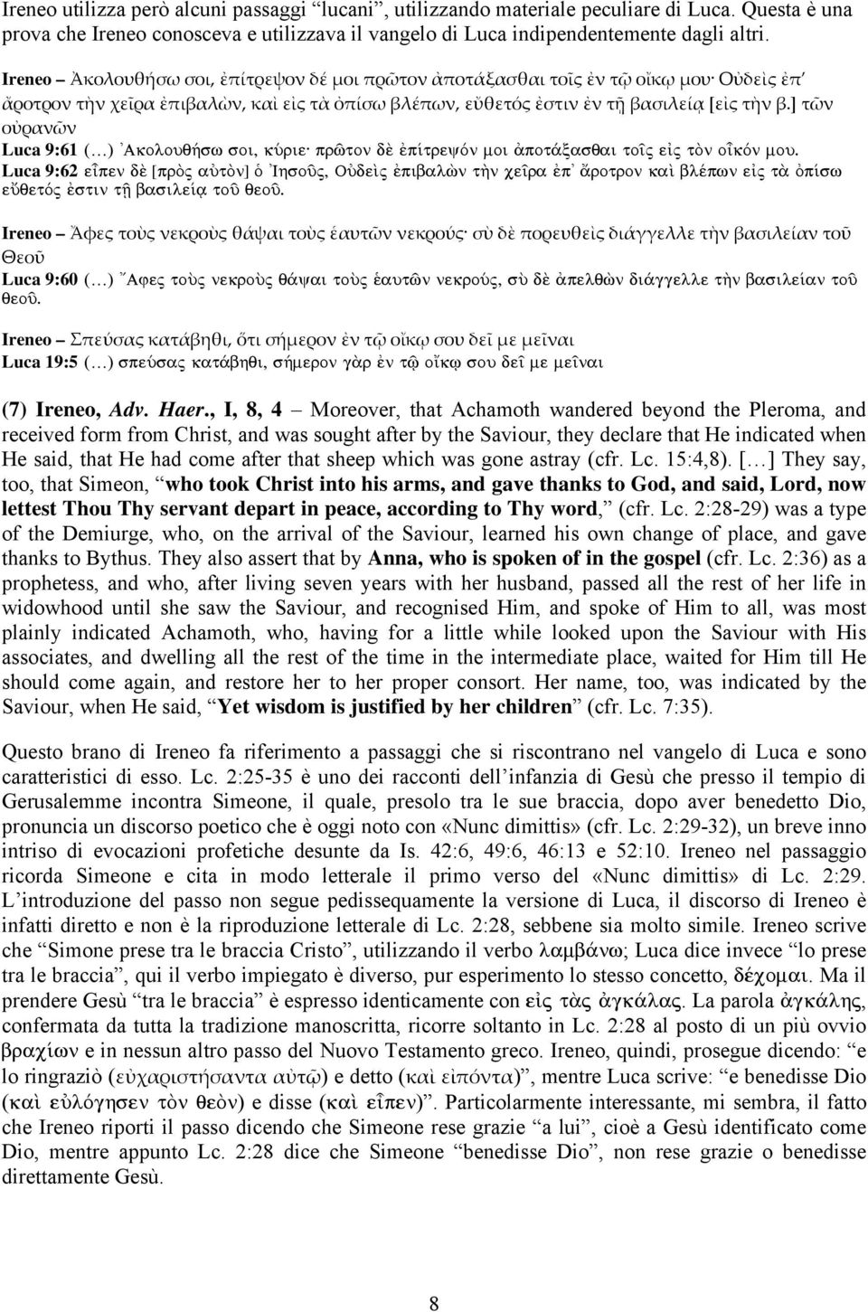 ] τῶν οὐρανῶν Luca 9:61 ( ) 'Akolouq»sw soi, kúrie: prîton d p treyòn moi pot xasqai to j e j tõn okòn mou.