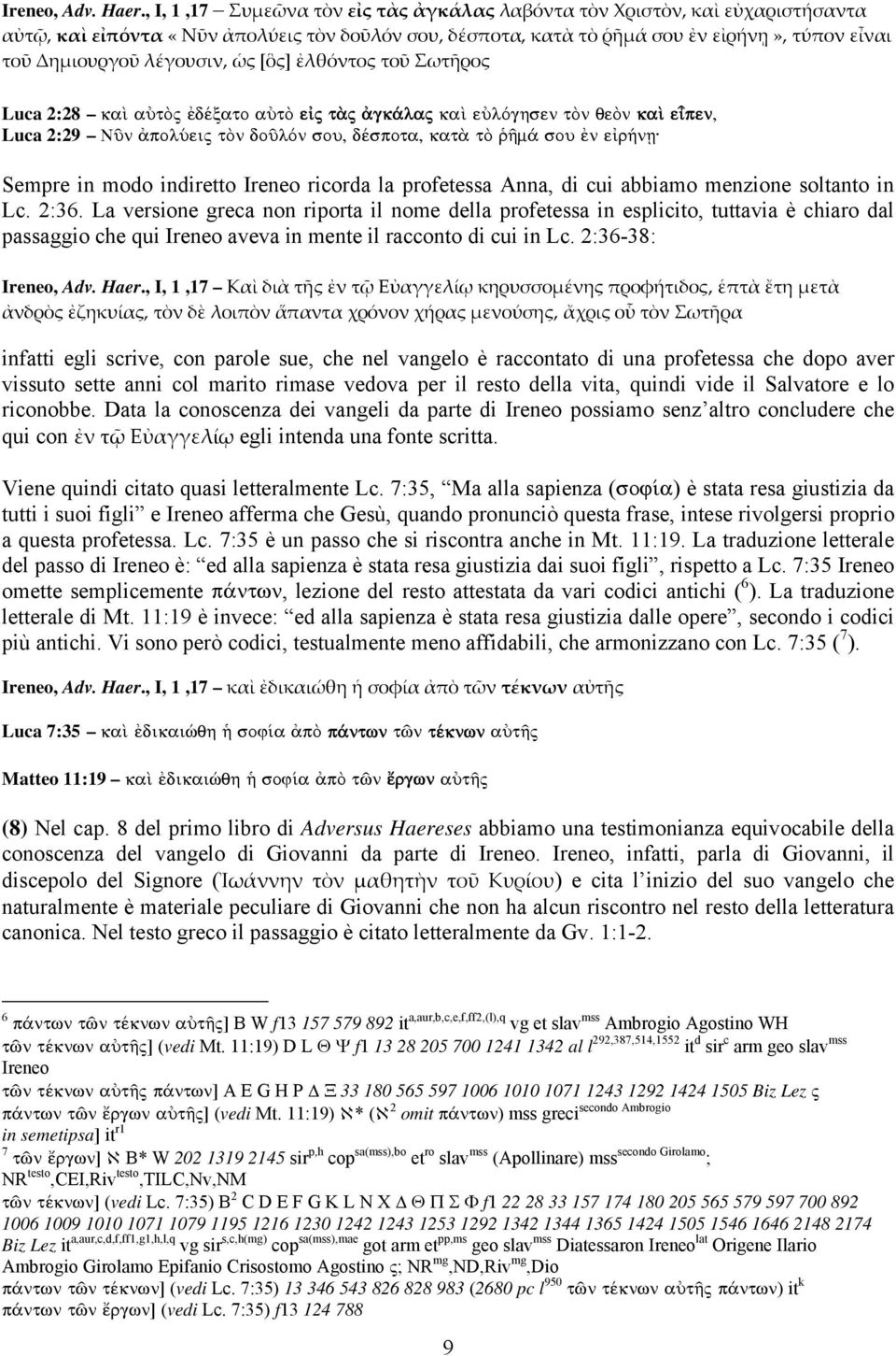 λέγουσιν, ὡς [ὃς] ἐλθόντος τοῦ Σωτῆρος Luca 2:28 kaˆ aùtõj dšxato aùtõ e j t j gk laj kaˆ eùlòghsen tõn qeõn kaˆ epen, Luca 2:29 Nàn polúeij tõn doàlòn sou, dšspota, kat tõ Ám sou n e r»nv: Sempre in
