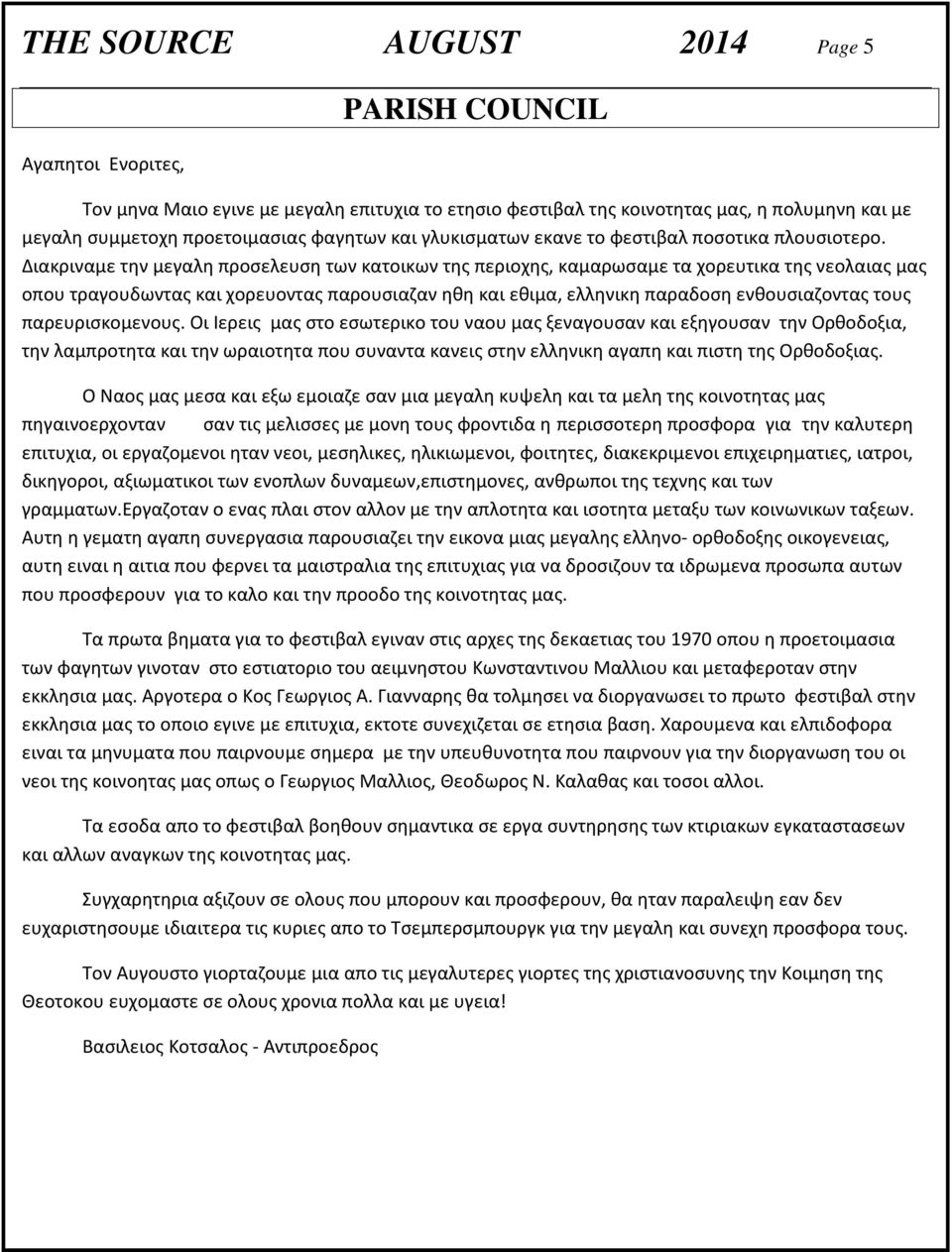 Διακριναμε την μεγαλη προσελευση των κατοικων της περιοχης, καμαρωσαμε τα χορευτικα της νεολαιας μας οπου τραγουδωντας και χορευοντας παρουσιαζαν ηθη και εθιμα, ελληνικη παραδοση ενθουσιαζοντας τους