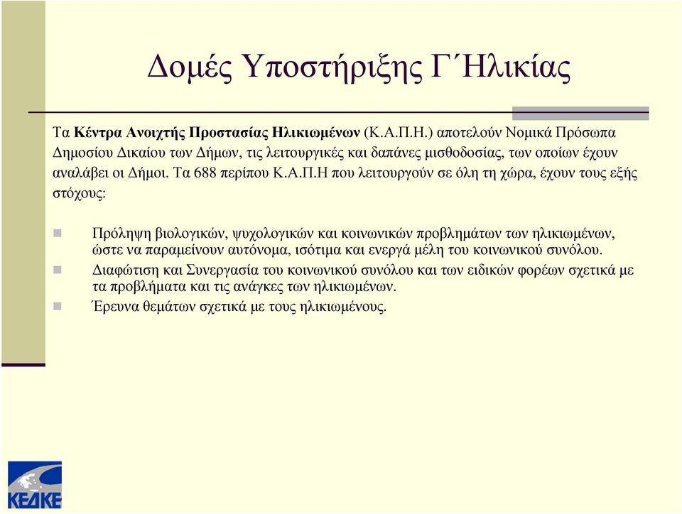 Η που λειτουργούν σε όλη τη χώρα, έχουν τους εξής στόχους: Πρόληψη βιολογικών, ψυχολογικών και κοινωνικών προβλημάτων των ηλικιωμένων, ώστε να παραμείνουν