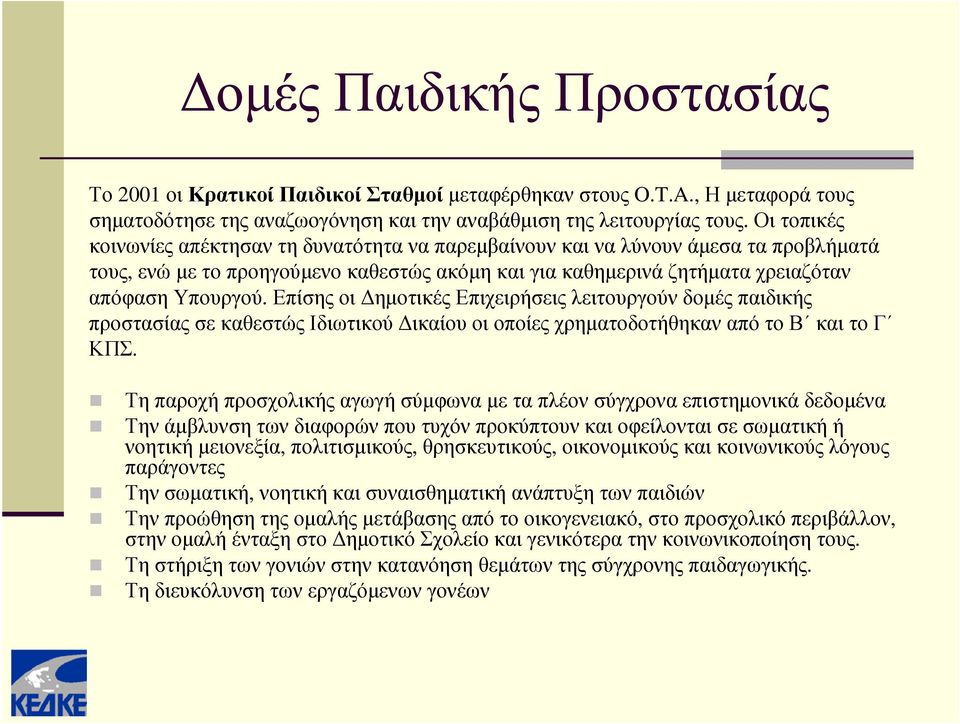 Επίσης οι Δημοτικές Επιχειρήσεις λειτουργούν δομές παιδικής προστασίας σε καθεστώς Ιδιωτικού Δικαίου οι οποίες χρηματοδοτήθηκαν από το Β και το Γ ΚΠΣ.