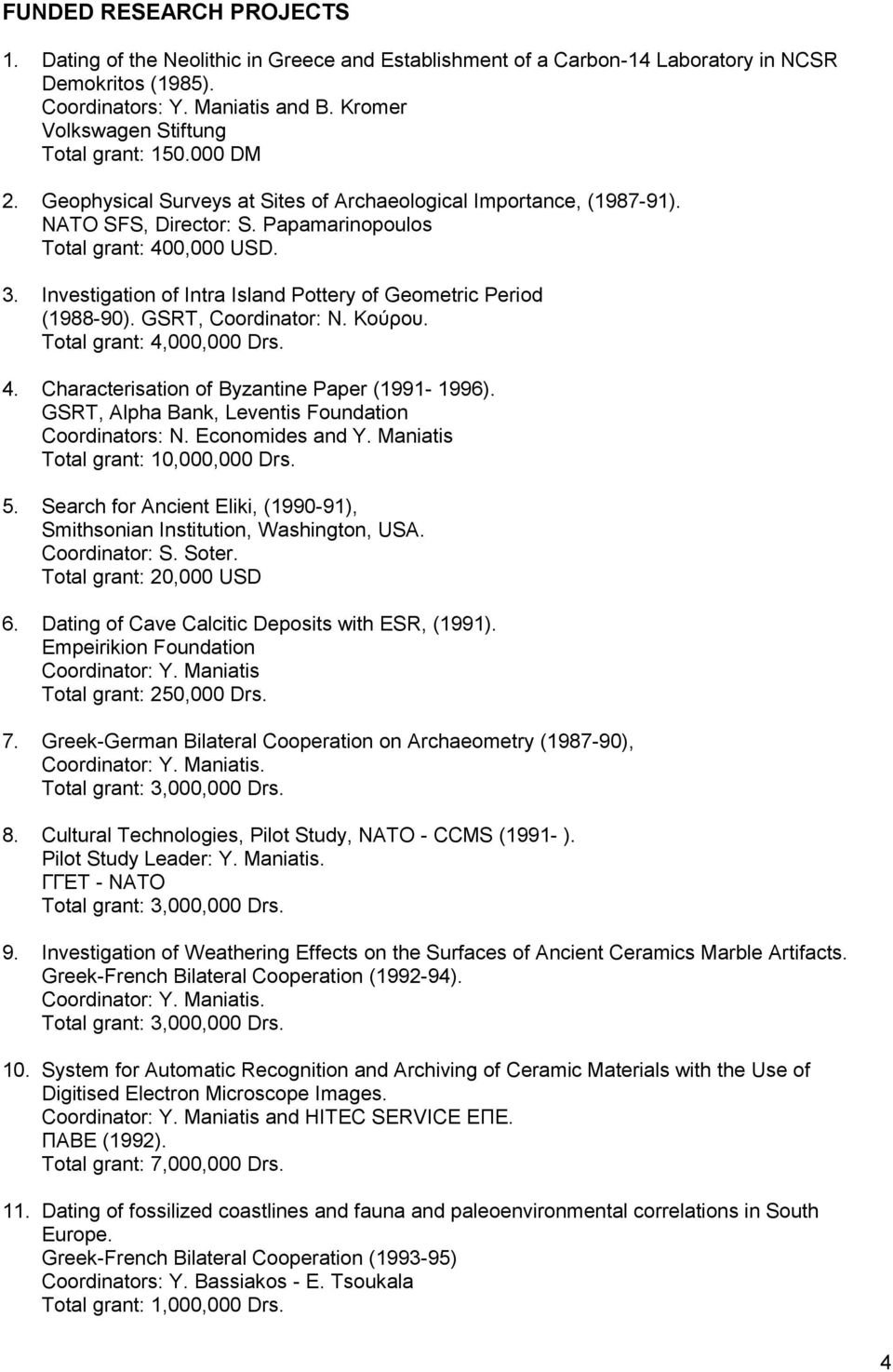 Investigation of Intra Island Pottery of Geometric Period (1988-90). GSRT, Coordinator: Ν. Κούρου. Total grant: 4,000,000 Drs. 4. Characterisation of Byzantine Paper (1991-1996).