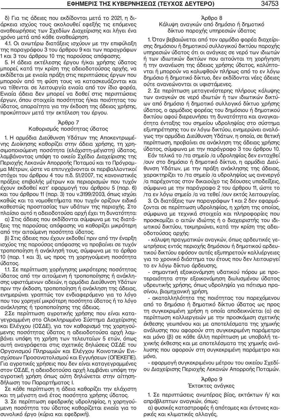 Η άδεια εκτέλεσης έργου ή/και χρήσης ύδατος μπορεί, κατά την κρίση της αδειοδοτούσας αρχής, να εκδίδεται με ενιαία πράξη στις περιπτώσεις έργων που μπορούν από τη φύση τους να κατασκευάζονται και να