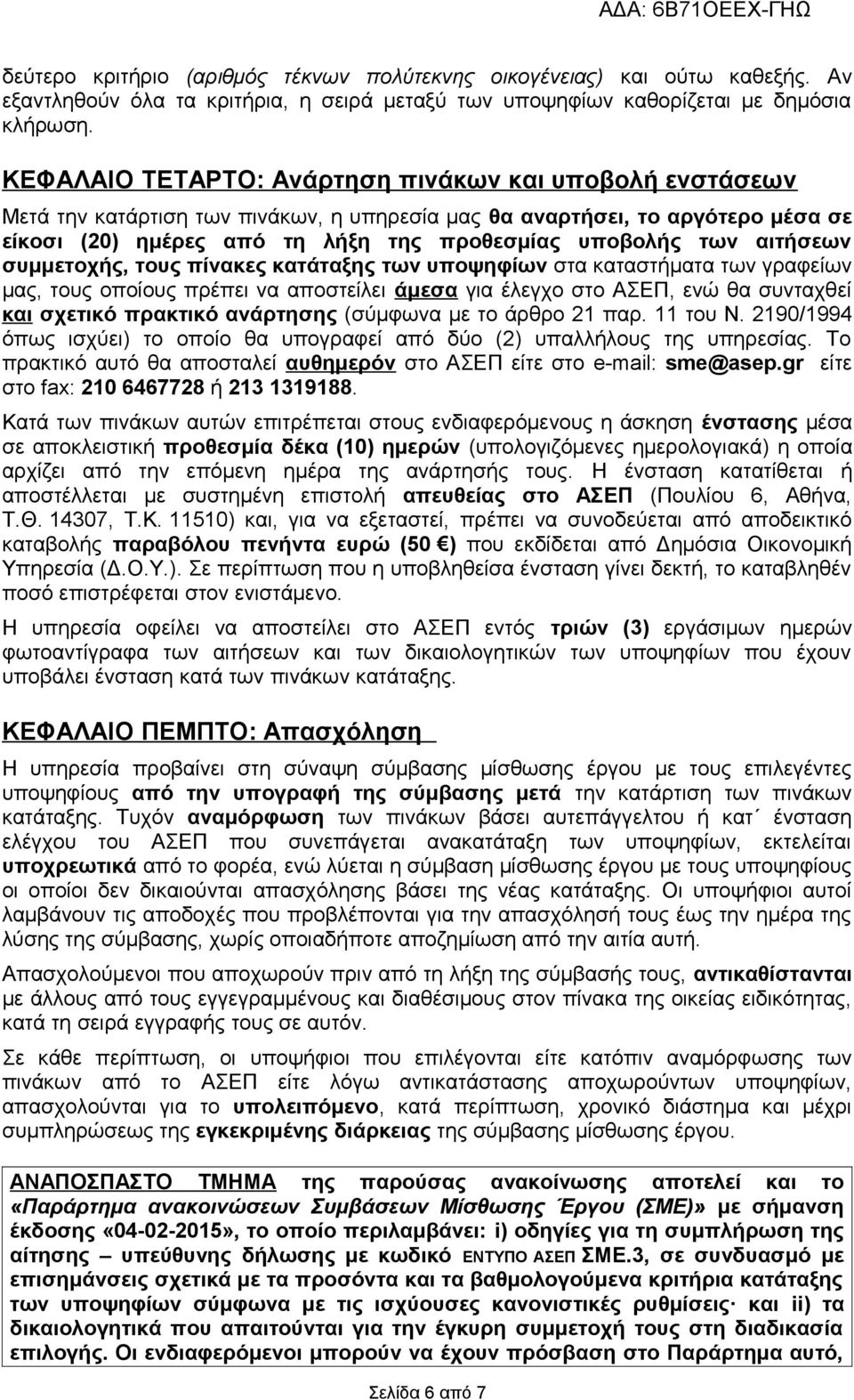 αιτήσεων συμμετοχής, τους πίνακες κατάταξης των υποψηφίων στα καταστήματα των γραφείων μας, τους οποίους πρέπει να αποστείλει άμεσα για έλεγχο στο ΑΣΕΠ, ενώ θα συνταχθεί και σχετικό πρακτικό