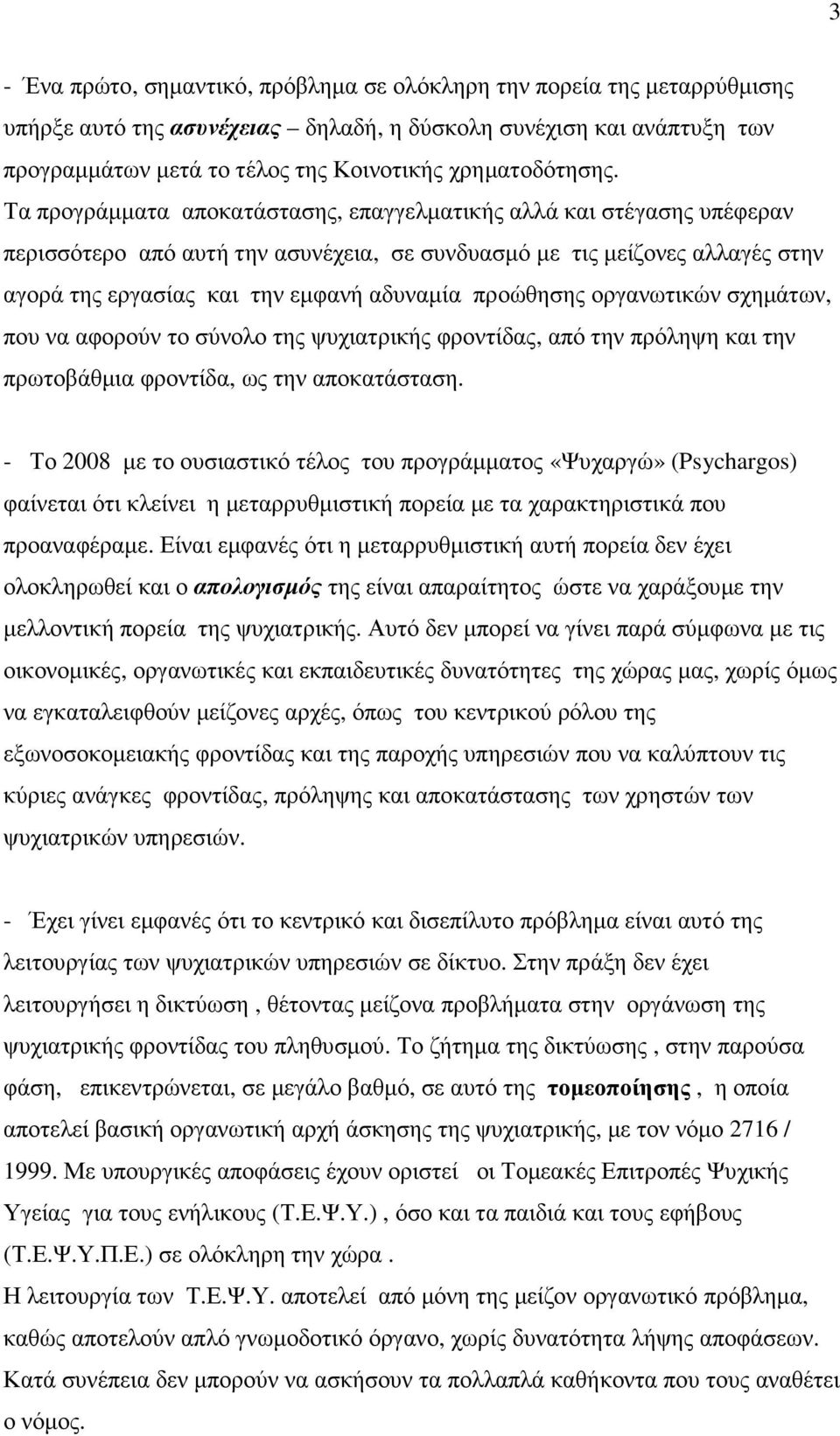 Τα προγράµµατα αποκατάστασης, επαγγελµατικής αλλά και στέγασης υπέφεραν περισσότερο από αυτή την ασυνέχεια, σε συνδυασµό µε τις µείζονες αλλαγές στην αγορά της εργασίας και την εµφανή αδυναµία