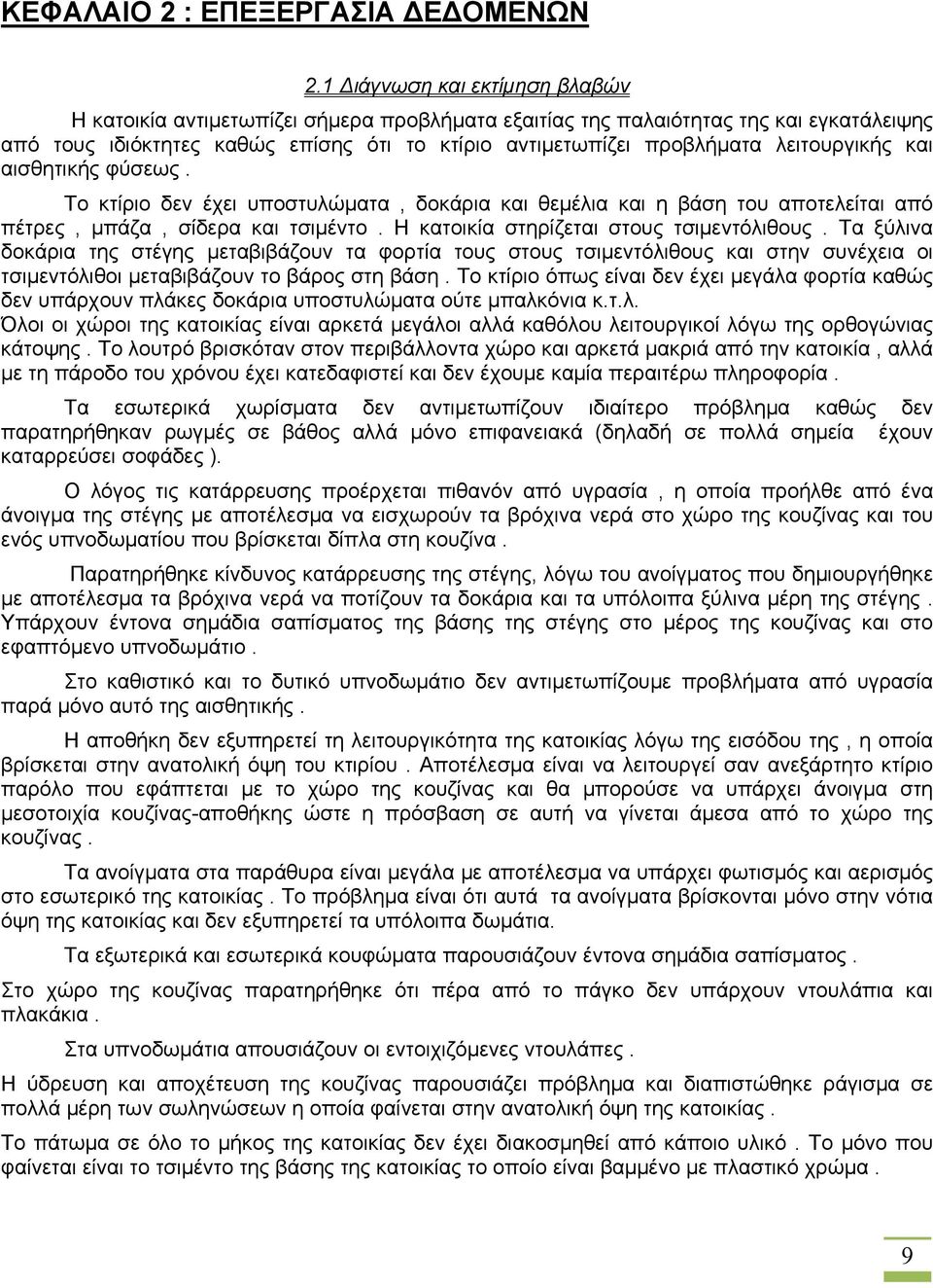 λειτουργικής και αισθητικής φύσεως. Το κτίριο δεν έχει υποστυλώματα, δοκάρια και θεμέλια και η βάση του αποτελείται από πέτρες, μπάζα, σίδερα και τσιμέντο. Η κατοικία στηρίζεται στους τσιμεντόλιθους.