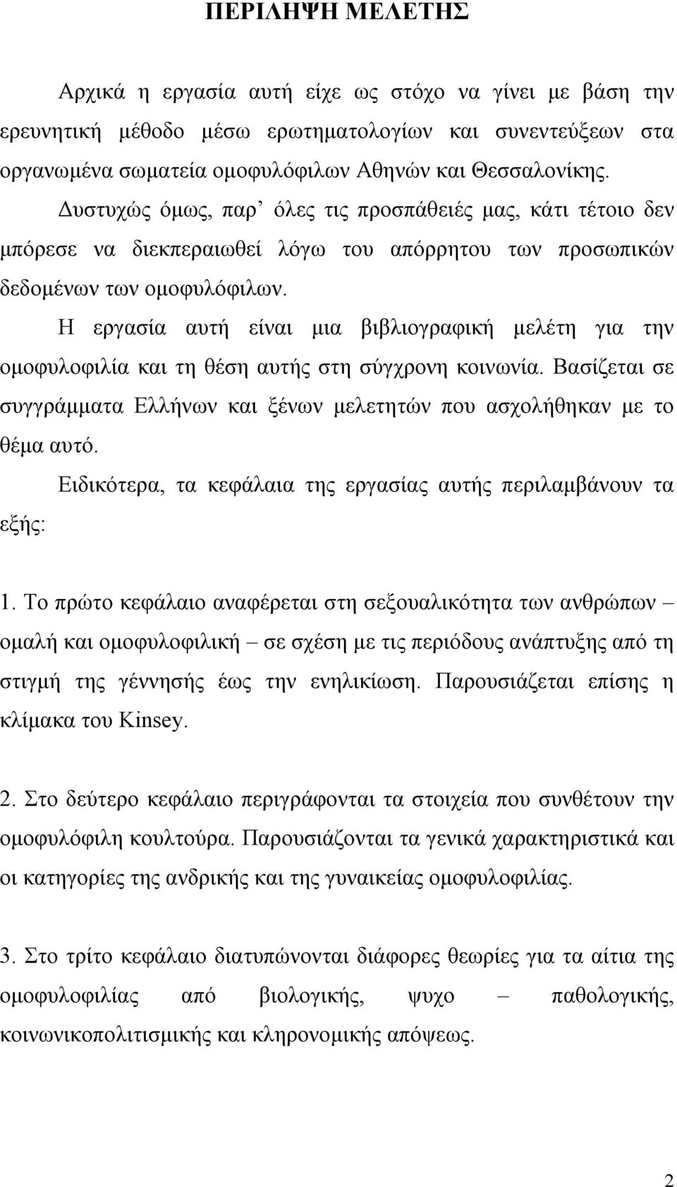 Η εργασία αυτή είναι μια βιβλιογραφική μελέτη για την ομοφυλοφιλία και τη θέση αυτής στη σύγχρονη κοινωνία. Βασίζεται σε συγγράμματα Ελλήνων και ξένων μελετητών που ασχολήθηκαν με το θέμα αυτό.