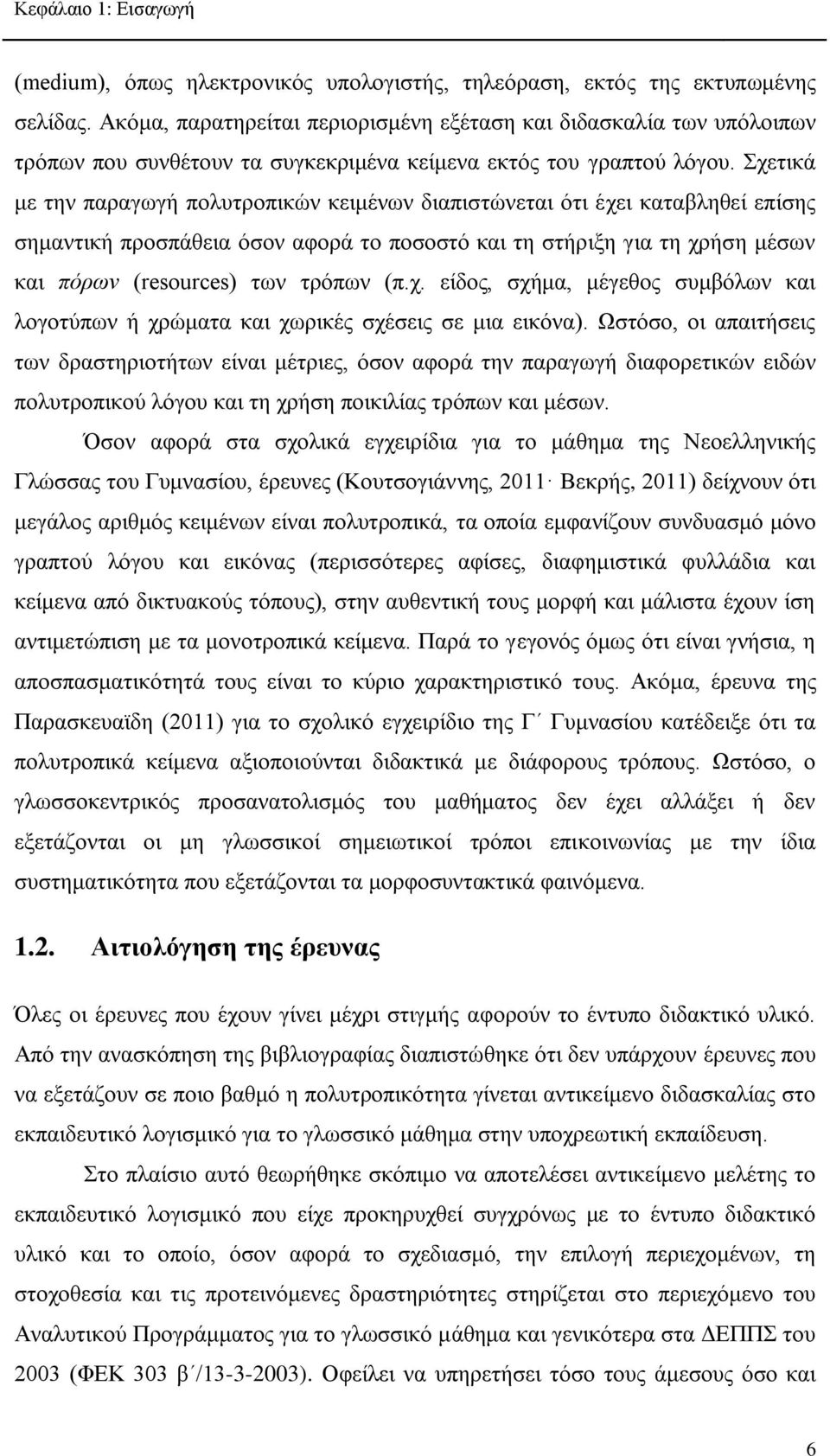 Σχετικά με την παραγωγή πολυτροπικών κειμένων διαπιστώνεται ότι έχει καταβληθεί επίσης σημαντική προσπάθεια όσον αφορά το ποσοστό και τη στήριξη για τη χρήση μέσων και πόρων (resources) των τρόπων (π.