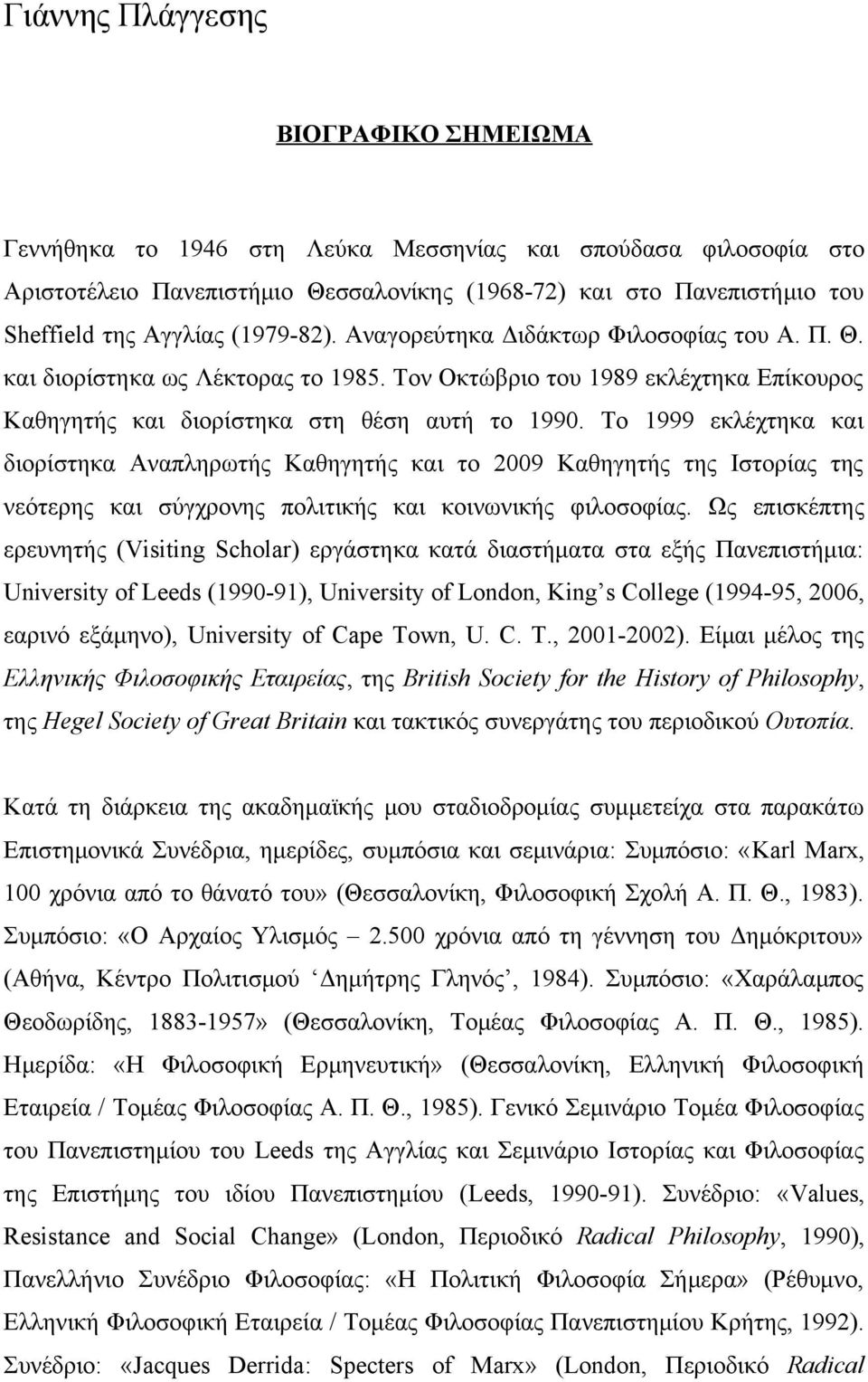 Το 1999 εκλέχτηκα και διορίστηκα Αναπληρωτής Καθηγητής και το 2009 Καθηγητής της Ιστορίας της νεότερης και σύγχρονης πολιτικής και κοινωνικής φιλοσοφίας.