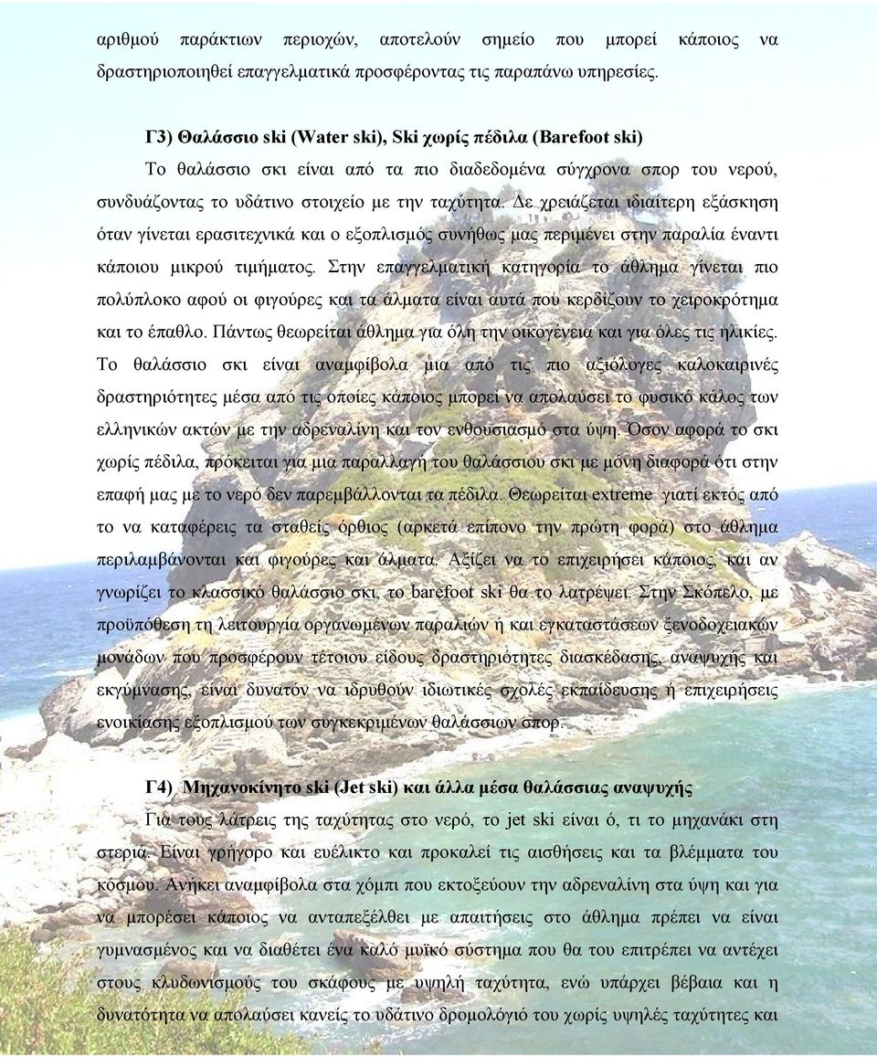 Δε χρειάζεται ιδιαίτερη εξάσκηση όταν γίνεται ερασιτεχνικά και ο εξοπλισμός συνήθως μας περιμένει στην παραλία έναντι κάποιου μικρού τιμήματος.