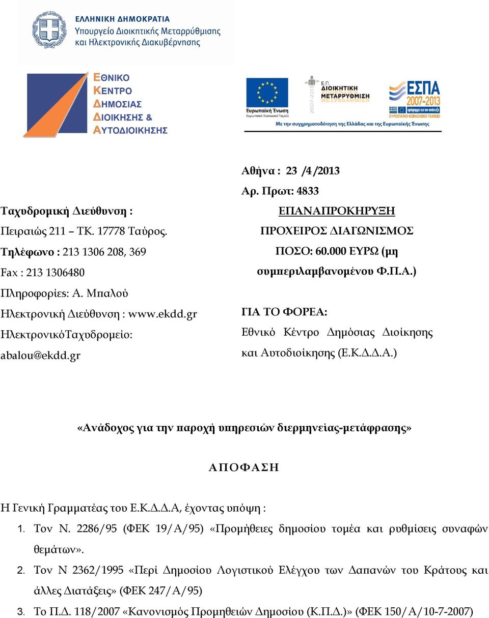 Κ.Δ.Δ.Α, έχοντας υπόψη : 1. Τον Ν. 2286/95 (ΦΕΚ 19/Α/95) «Προμήθειες δημοσίου τομέα και ρυθμίσεις συναφών θεμάτων». 2. Tον Ν 2362/1995 «Περί Δημοσίου Λογιστικού Ελέγχου των Δαπανών του Κράτους και άλλες Διατάξεις» (ΦΕΚ 247/Α/95) 3.