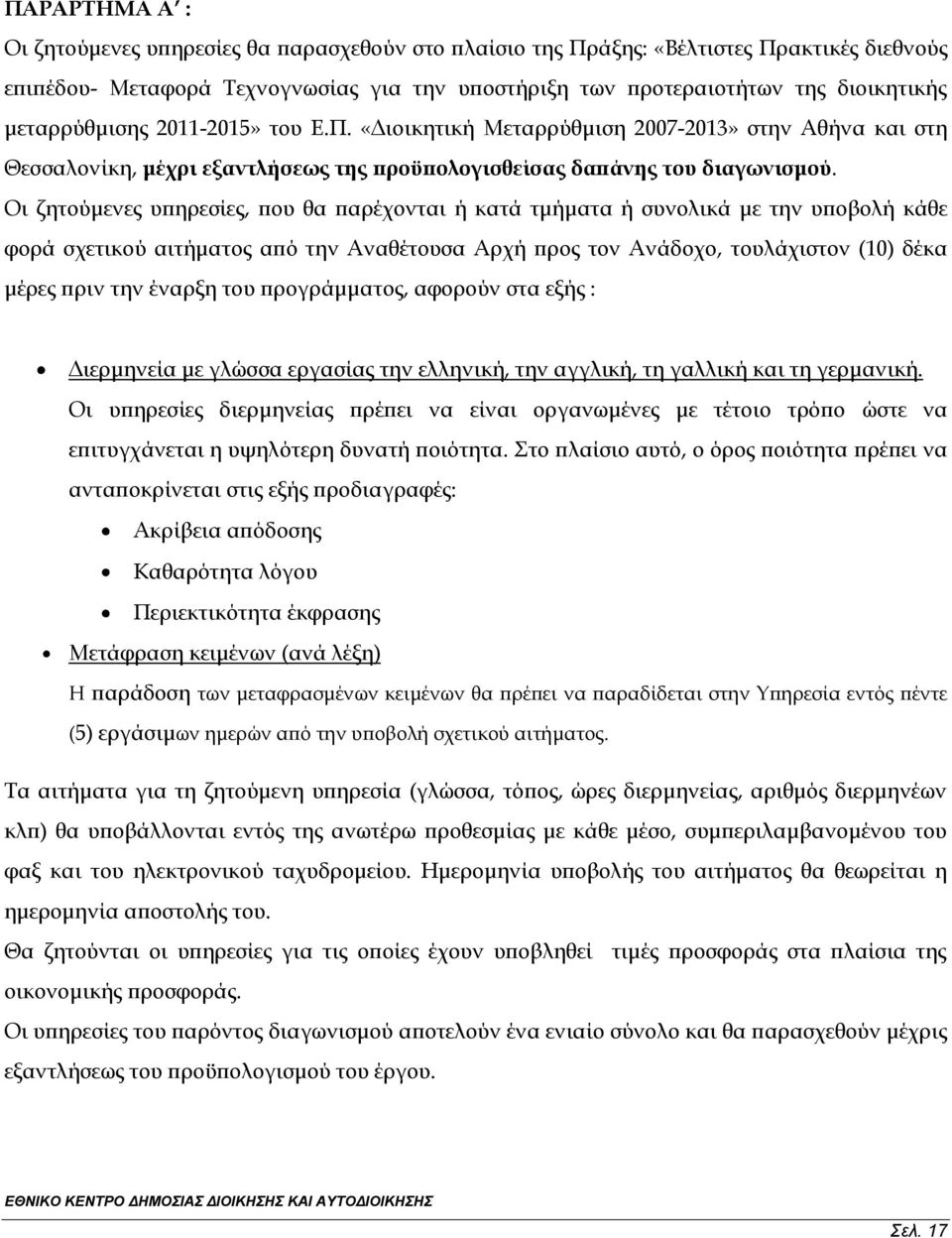 Οι ζητούμενες υπηρεσίες, που θα παρέχονται ή κατά τμήματα ή συνολικά με την υποβολή κάθε φορά σχετικού αιτήματος από την Αναθέτουσα Αρχή προς τον Ανάδοχο, τουλάχιστον (10) δέκα μέρες πριν την έναρξη