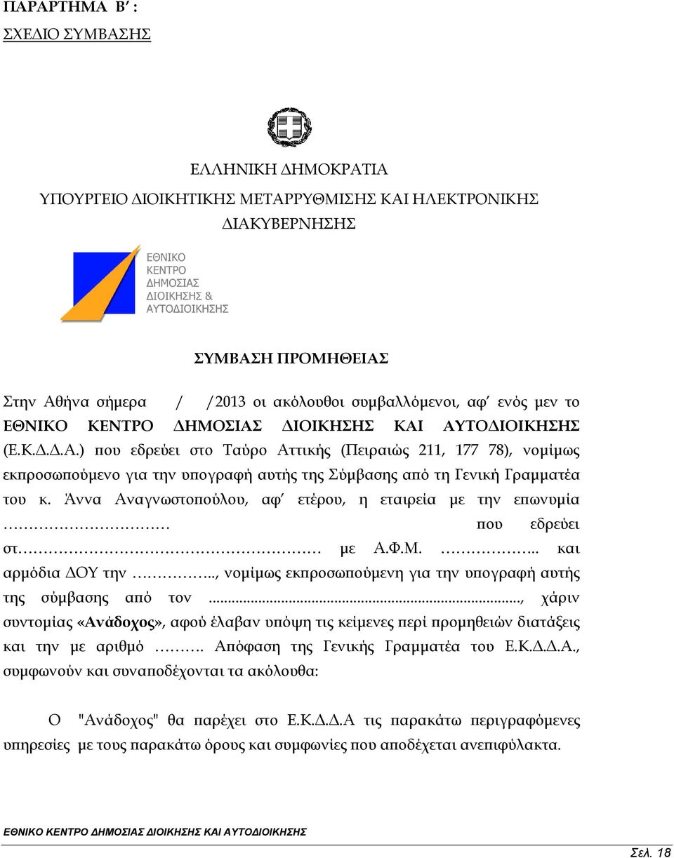 Άννα Αναγνωστοπούλου, αφ ετέρου, η εταιρεία με την επωνυμία που εδρεύει στ με Α.Φ.Μ... και αρμόδια ΔΟΥ την.., νομίμως εκπροσωπούμενη για την υπογραφή αυτής της σύμβασης από τον.