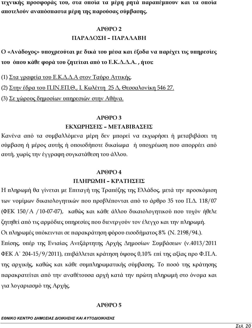 (2) Στην έδρα του Π.ΙΝ.ΕΠ.Θ., Ι. Κωλέττη 25 Δ, Θεσσαλονίκη 546 27. (3) Σε χώρους δημοσίων υπηρεσιών στην Αθήνα.