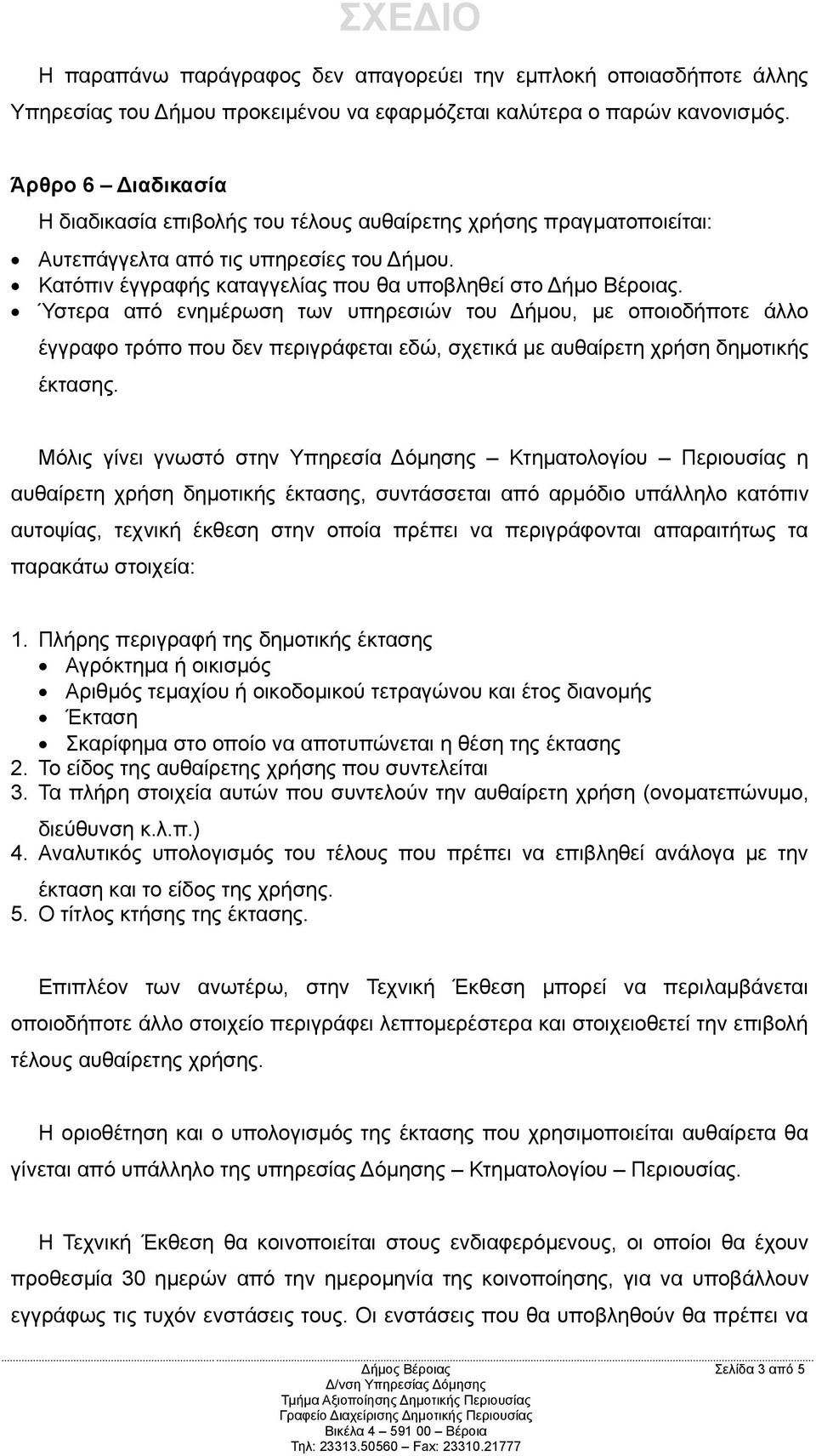 Ύστερα από ενημέρωση των υπηρεσιών του Δήμου, με οποιοδήποτε άλλο έγγραφο τρόπο που δεν περιγράφεται εδώ, σχετικά με αυθαίρετη χρήση δημοτικής έκτασης.