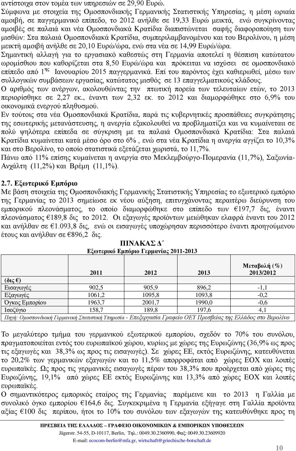 Ομοσπονδιακά Κρατίδια διαπιστώνεται σαφής διαφοροποίηση των μισθών: Στα παλαιά Ομοσπονδιακά Κρατίδια, συμπεριλαμβανομένου και του Βερολίνου, η μέση μεικτή αμοιβή ανήλθε σε 20,10 Ευρώ/ώρα, ενώ στα νέα