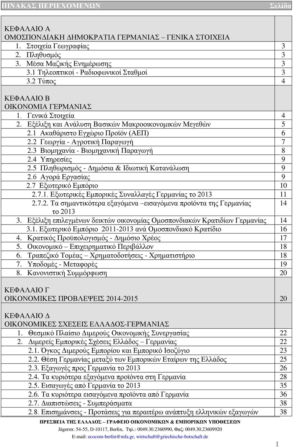 1 Ακαθάριστο Εγχώριο Προϊόν (ΑΕΠ) 6 2.2 Γεωργία - Αγροτική Παραγωγή 7 2.3 Βιομηχανία - Βιομηχανική Παραγωγή 8 2.4 Υπηρεσίες 9 2.5 Πληθωρισμός - Δημόσια & Ιδιωτική Κατανάλωση 9 2.6 Αγορά Εργασίας 9 2.