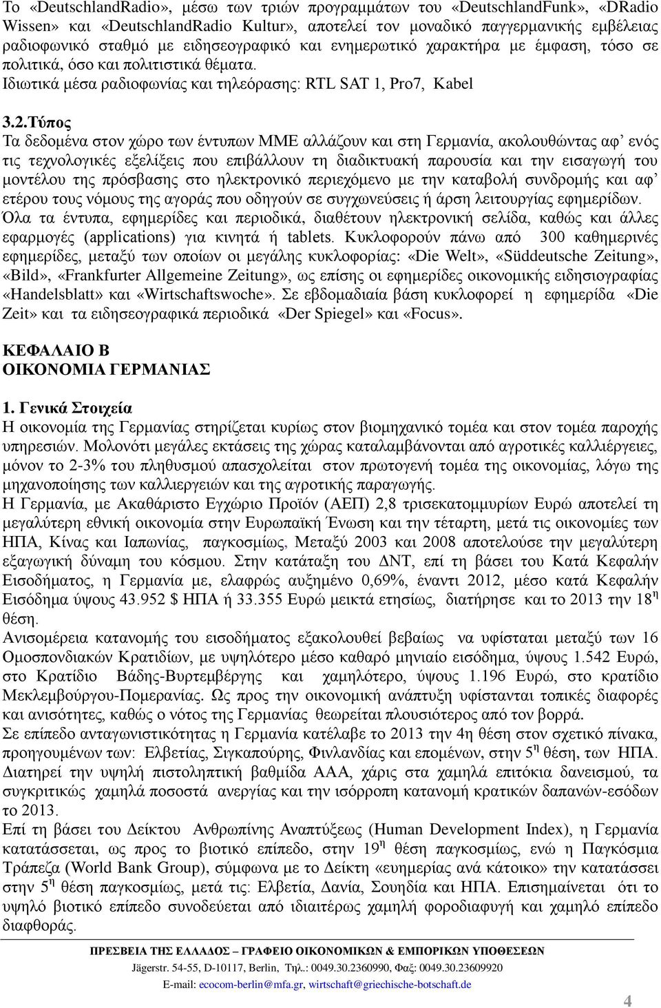 Τύπος Τα δεδομένα στον χώρο των έντυπων ΜΜΕ αλλάζουν και στη Γερμανία, ακολουθώντας αφ ενός τις τεχνολογικές εξελίξεις που επιβάλλουν τη διαδικτυακή παρουσία και την εισαγωγή του μοντέλου της