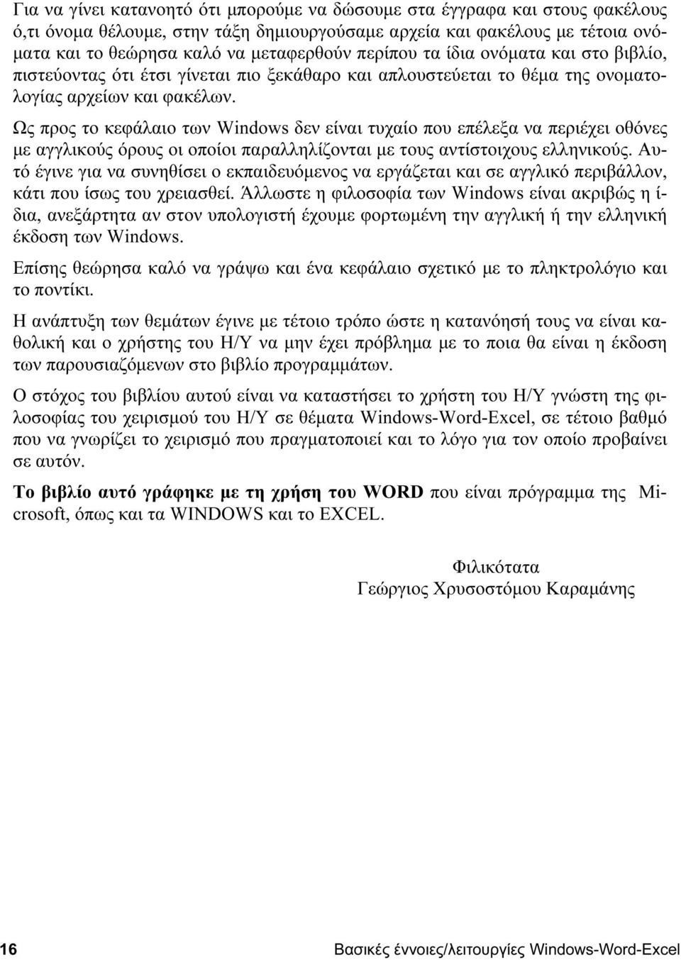 Ως προς το κεφάλαιο των Windows δεν είναι τυχαίο που επέλεξα να περιέχει οθόνες με αγγλικούς όρους οι οποίοι παραλληλίζονται με τους αντίστοιχους ελληνικούς.