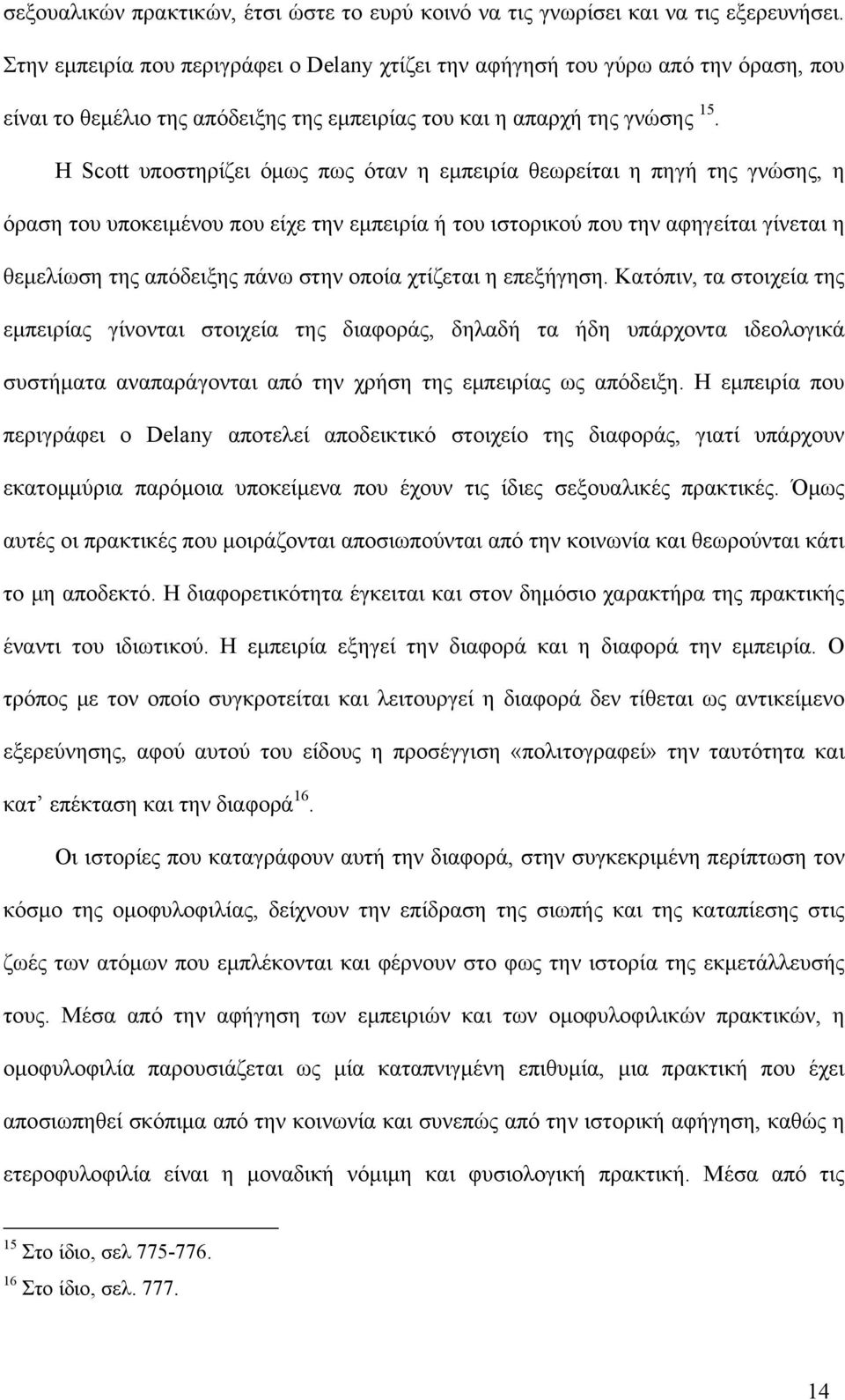 Η Scott υποστηρίζει όμως πως όταν η εμπειρία θεωρείται η πηγή της γνώσης, η όραση του υποκειμένου που είχε την εμπειρία ή του ιστορικού που την αφηγείται γίνεται η θεμελίωση της απόδειξης πάνω στην