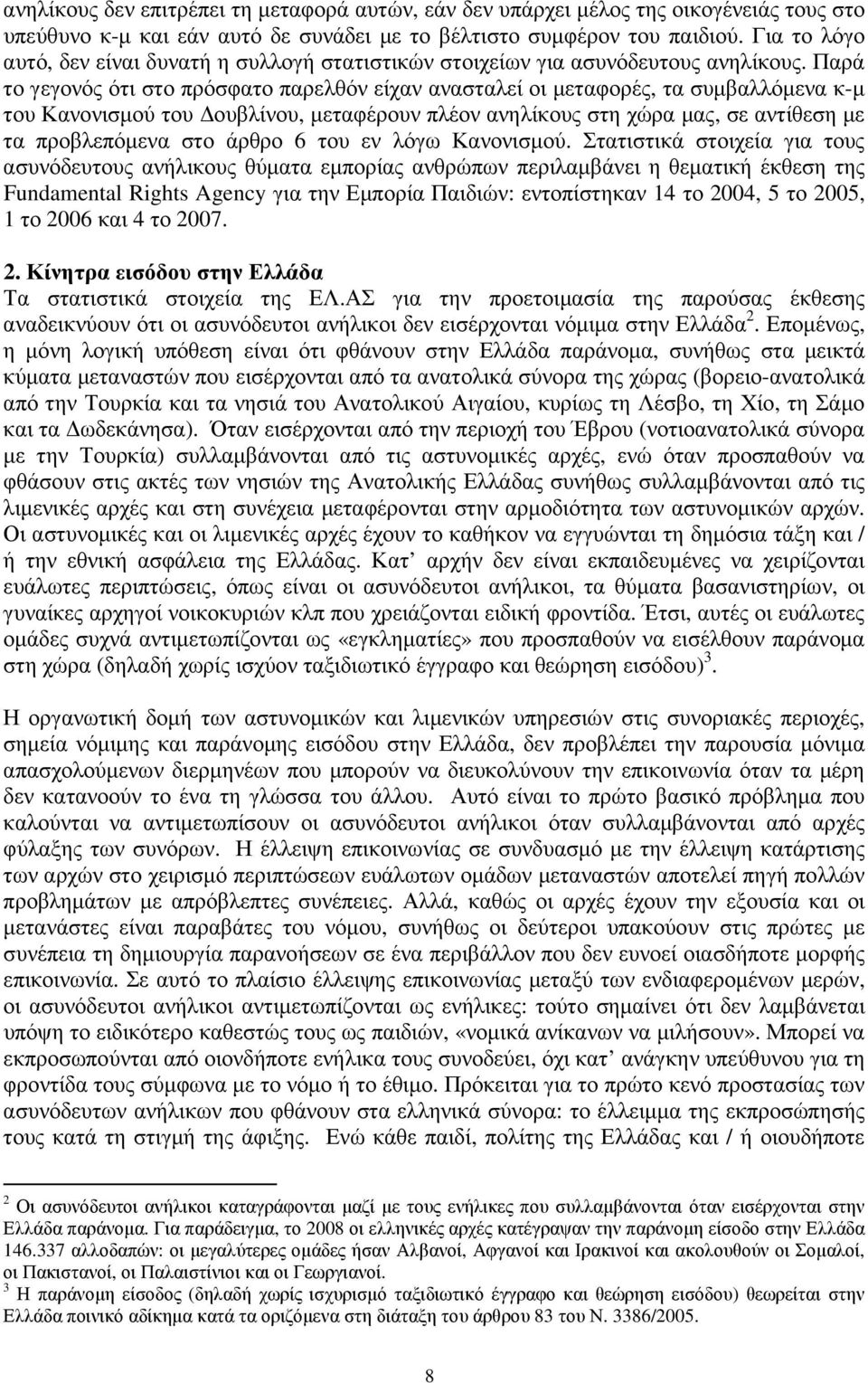 Παρά το γεγονός ότι στο πρόσφατο παρελθόν είχαν ανασταλεί οι µεταφορές, τα συµβαλλόµενα κ-µ του Κανονισµού του ουβλίνου, µεταφέρουν πλέον ανηλίκους στη χώρα µας, σε αντίθεση µε τα προβλεπόµενα στο