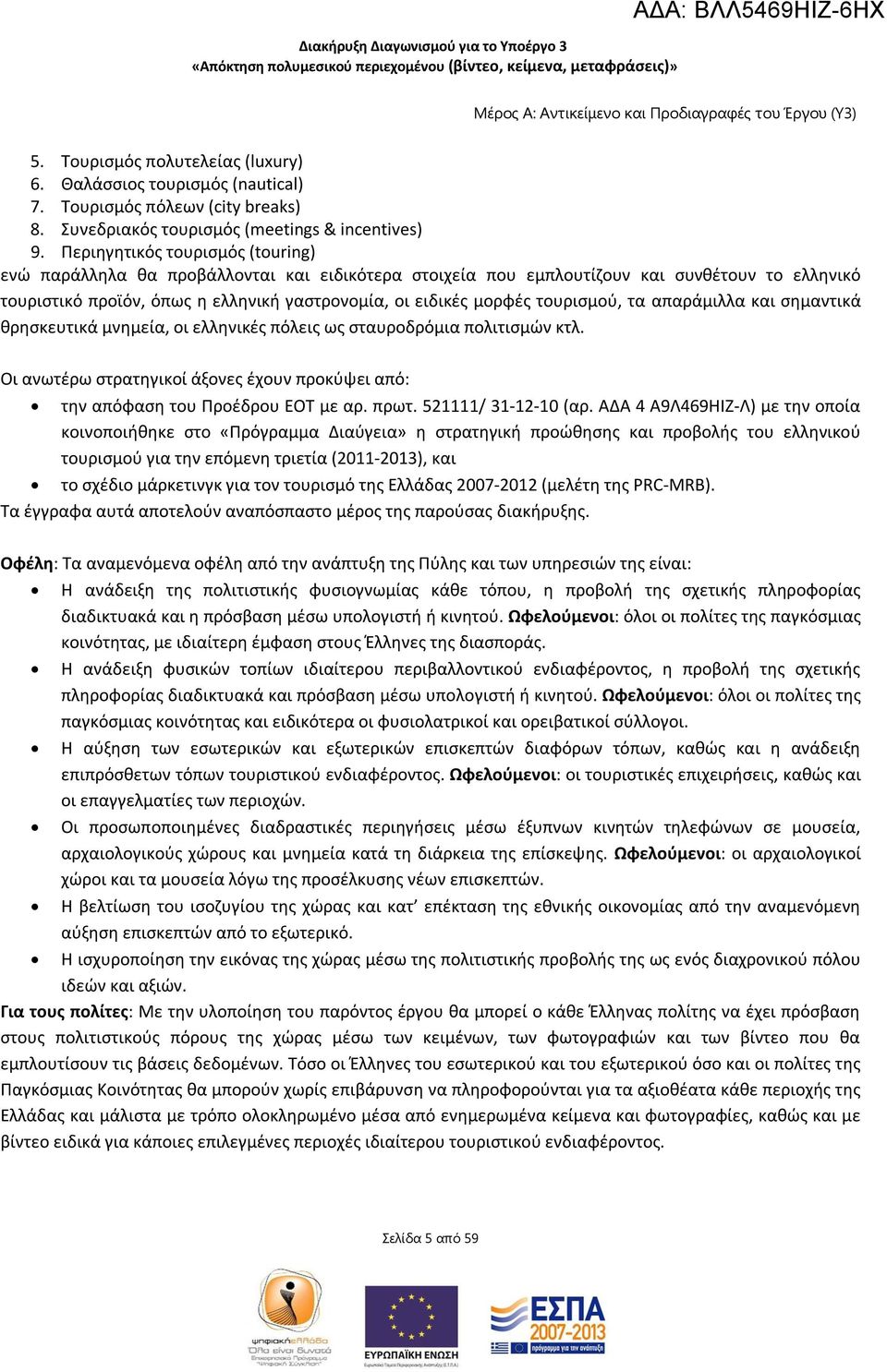 Περιηγητικός τουρισμός (touring) ενώ παράλληλα θα προβάλλονται και ειδικότερα στοιχεία που εμπλουτίζουν και συνθέτουν το ελληνικό τουριστικό προϊόν, όπως η ελληνική γαστρονομία, οι ειδικές μορφές