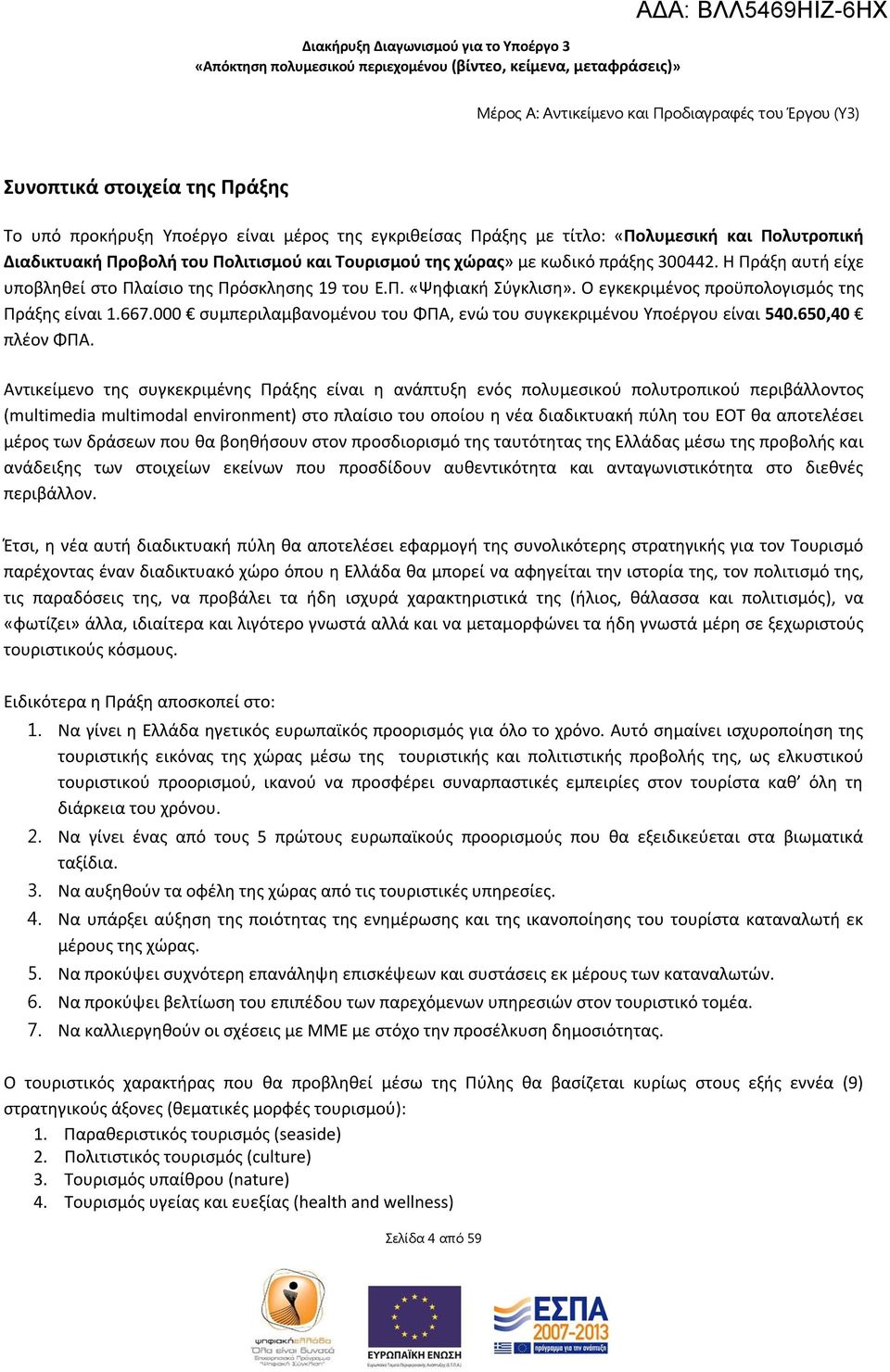 Ο εγκεκριμένος προϋπολογισμός της Πράξης είναι 1.667.000 συμπεριλαμβανομένου του ΦΠΑ, ενώ του συγκεκριμένου Υποέργου είναι 540.650,40 πλέον ΦΠΑ.