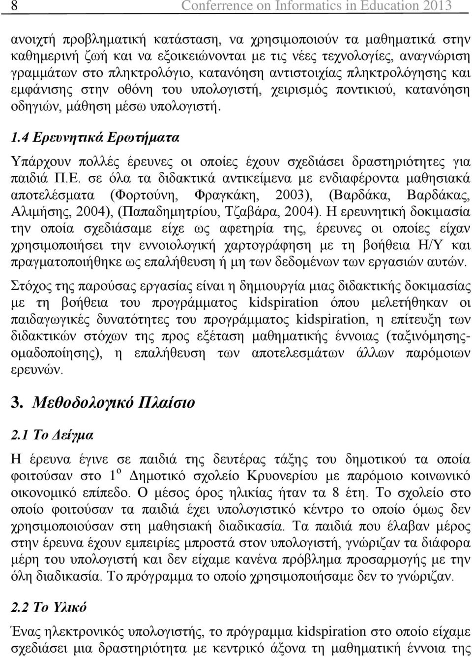 4 Ερευνητικά Ερωτήματα Υπάρχουν πολλές έρευνες οι οποίες έχουν σχεδιάσει δραστηριότητες για παιδιά Π.Ε. σε όλα τα διδακτικά αντικείμενα με ενδιαφέροντα μαθησιακά αποτελέσματα (Φορτούνη, Φραγκάκη, 2003), (Βαρδάκα, Βαρδάκας, Αλιμήσης, 2004), (Παπαδημητρίου, Τζαβάρα, 2004).