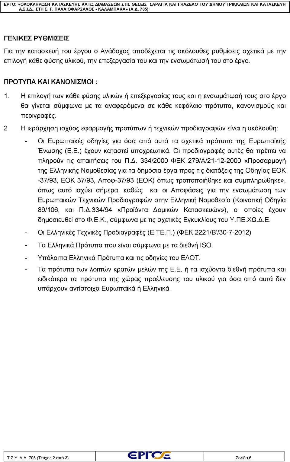 Η επιλογή των κάθε φύσης υλικών ή επεξεργασίας τους και η ενσωμάτωσή τους στο έργο θα γίνεται σύμφωνα με τα αναφερόμενα σε κάθε κεφάλαιο πρότυπα, κανονισμούς και περιγραφές.