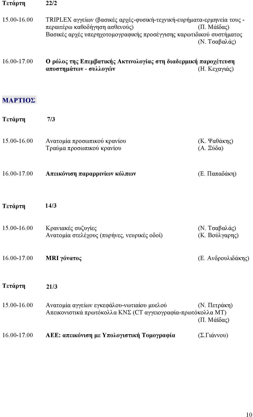 Κεχαγιάς) MAPTIOΣ 7/3 Ανατοµία προσωπικού κρανίου (Κ. Ψαθάκης) Τραύµα προσωπικού κρανίου (Α. Ξύδα) Απεικόνιση παραρρινίων κόλπων (Ε. Παπαδάκη) 14/3 Κρανιακές συζυγίες (Ν.