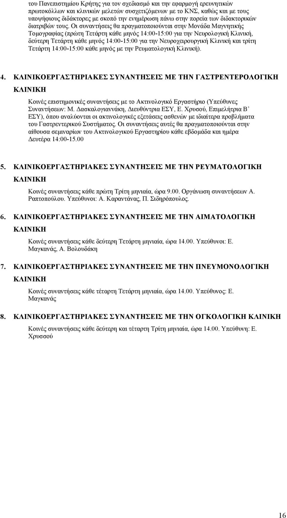Οι συναντήσεις θα πραγµατοποιούνται στην Μονάδα Μαγνητικής Τοµογραφίας (πρώτη κάθε µηνός 14:00-15:00 για την Νευρολογική Κλινική, δεύτερη κάθε µηνός 14:00-15:00 για την Νευροχειρουργική Κλινική και
