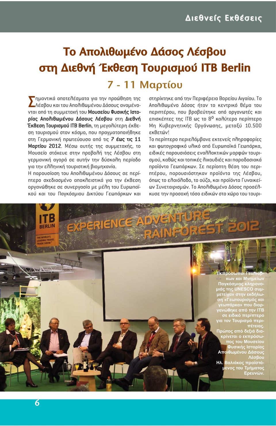 11 Μαρτίου 2012. Μέσω αυτής της συµµετοχής, το Μουσείο στόχευε στην προβολή της Λέσβου στη γερµανική αγορά σε αυτήν την δύσκολη περίοδο για την ελληνική τουριστική βιοµηχανία.