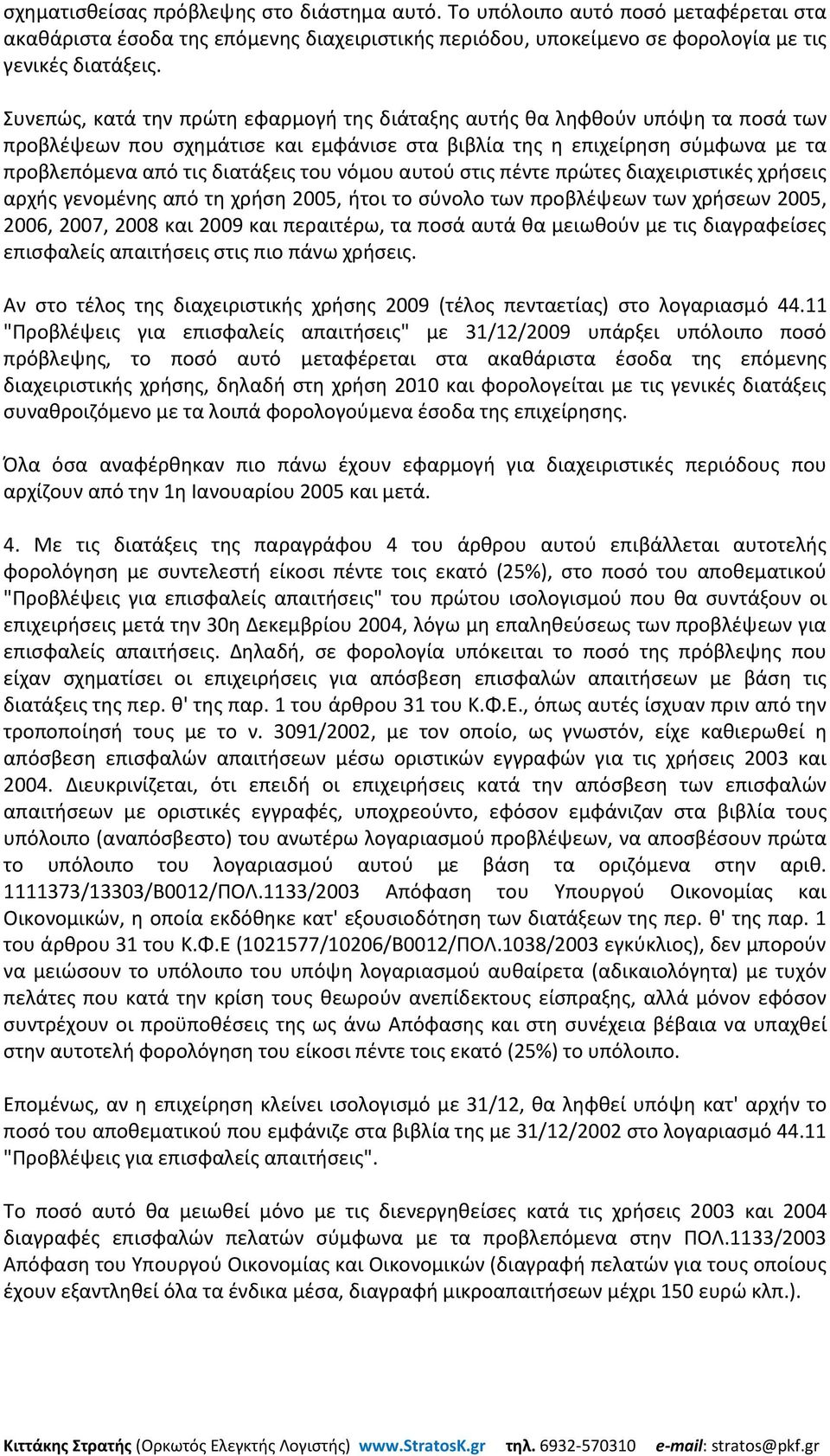 νόμου αυτού στις πέντε πρώτες διαχειριστικές χρήσεις αρχής γενομένης από τη χρήση 2005, ήτοι το σύνολο των προβλέψεων των χρήσεων 2005, 2006, 2007, 2008 και 2009 και περαιτέρω, τα ποσά αυτά θα