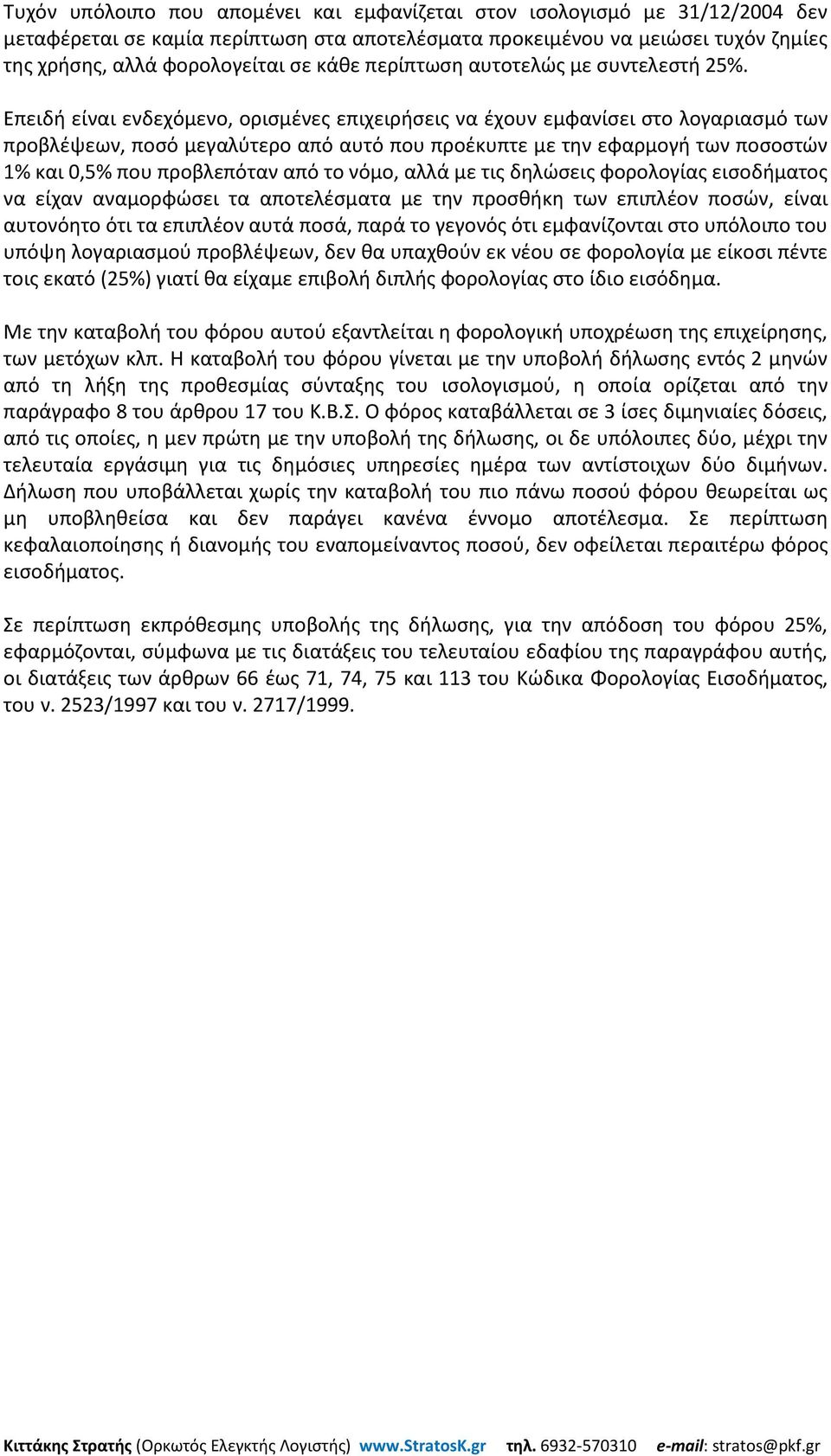 Επειδή είναι ενδεχόμενο, ορισμένες επιχειρήσεις να έχουν εμφανίσει στο λογαριασμό των προβλέψεων, ποσό μεγαλύτερο από αυτό που προέκυπτε με την εφαρμογή των ποσοστών 1% και 0,5% που προβλεπόταν από